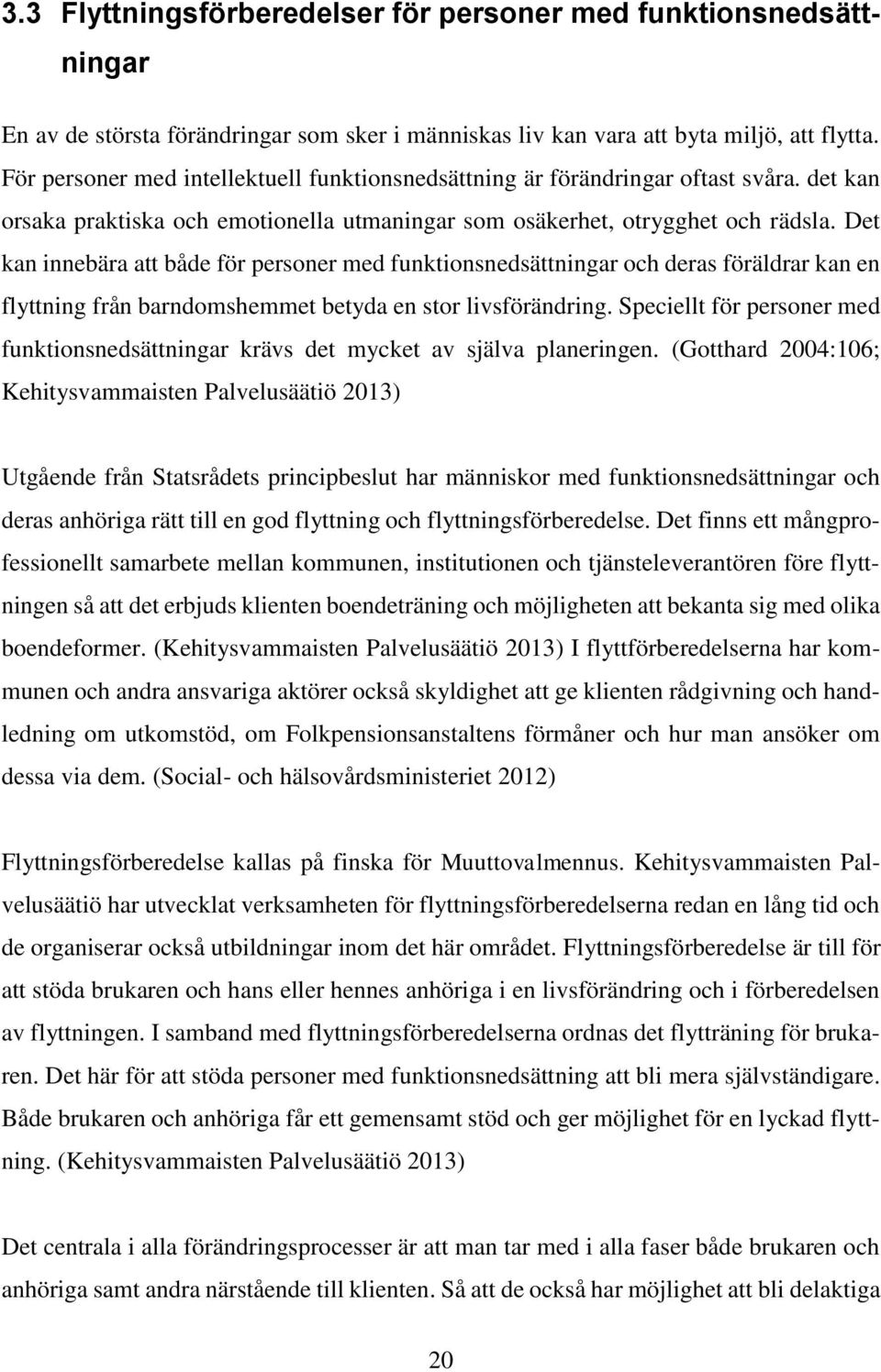 Det kan innebära att både för personer med funktionsnedsättningar och deras föräldrar kan en flyttning från barndomshemmet betyda en stor livsförändring.