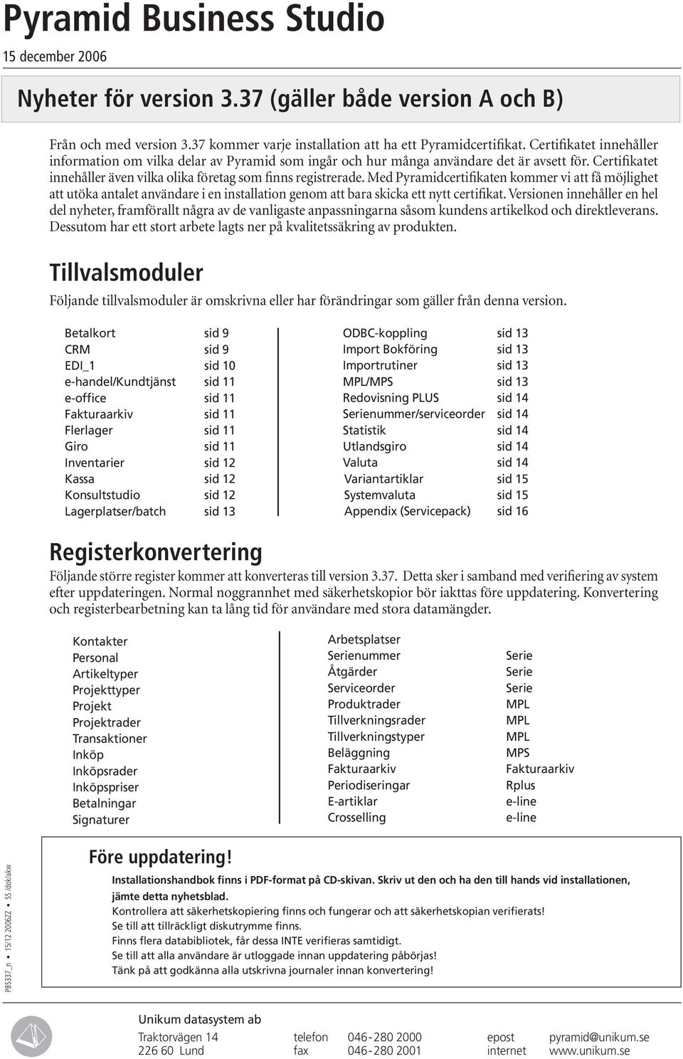 Med Pyramidcertifikaten kommer vi att få möjlighet att utöka antalet användare i en installation genom att bara skicka ett nytt certifikat.