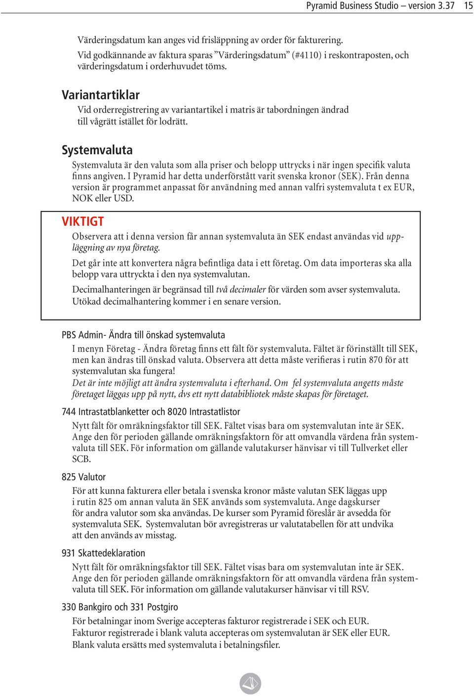 Variantartiklar Vid orderregistrering av variantartikel i matris är tabordningen ändrad till vågrätt istället för lodrätt.