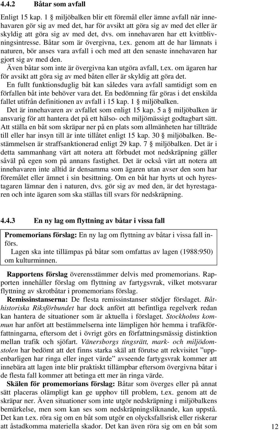 om innehavaren har ett kvittblivningsintresse. Båtar som är övergivna, t.ex. genom att de har lämnats i naturen, bör anses vara avfall i och med att den senaste innehavaren har gjort sig av med den.