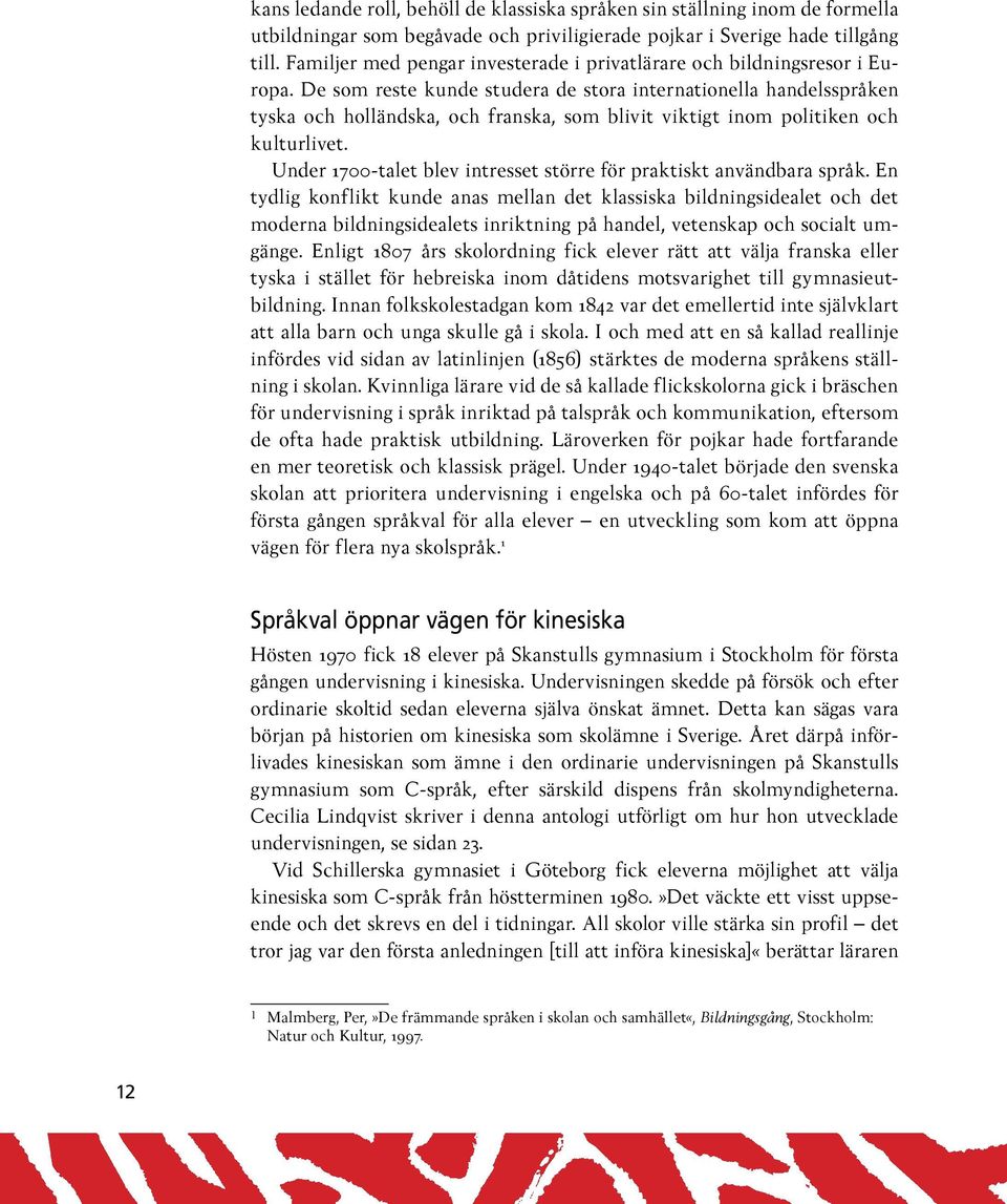 De som reste kunde studera de stora internationella handelsspråken tyska och holländska, och franska, som blivit viktigt inom politiken och kulturlivet.