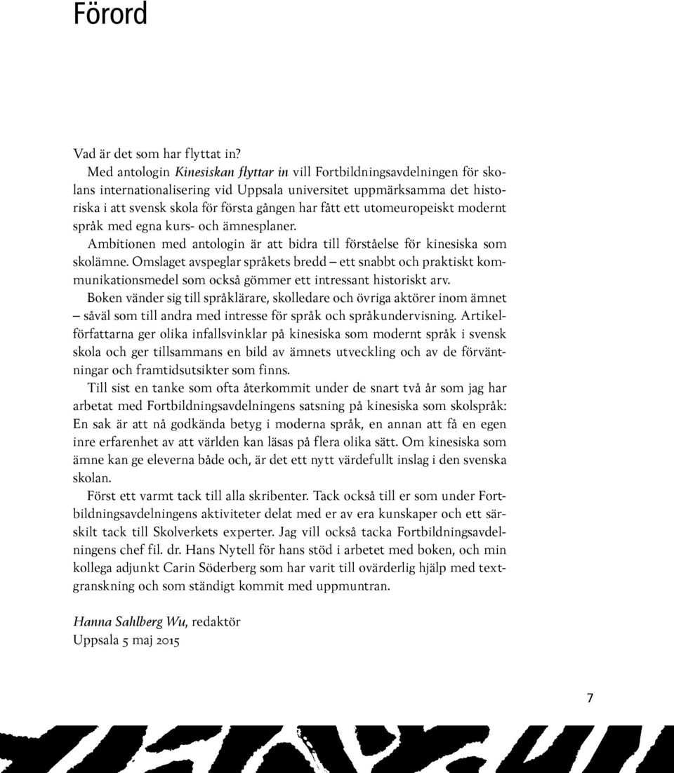 ett utomeuropeiskt modernt språk med egna kurs- och ämnesplaner. Ambitionen med antologin är att bidra till förståelse för kinesiska som skolämne.