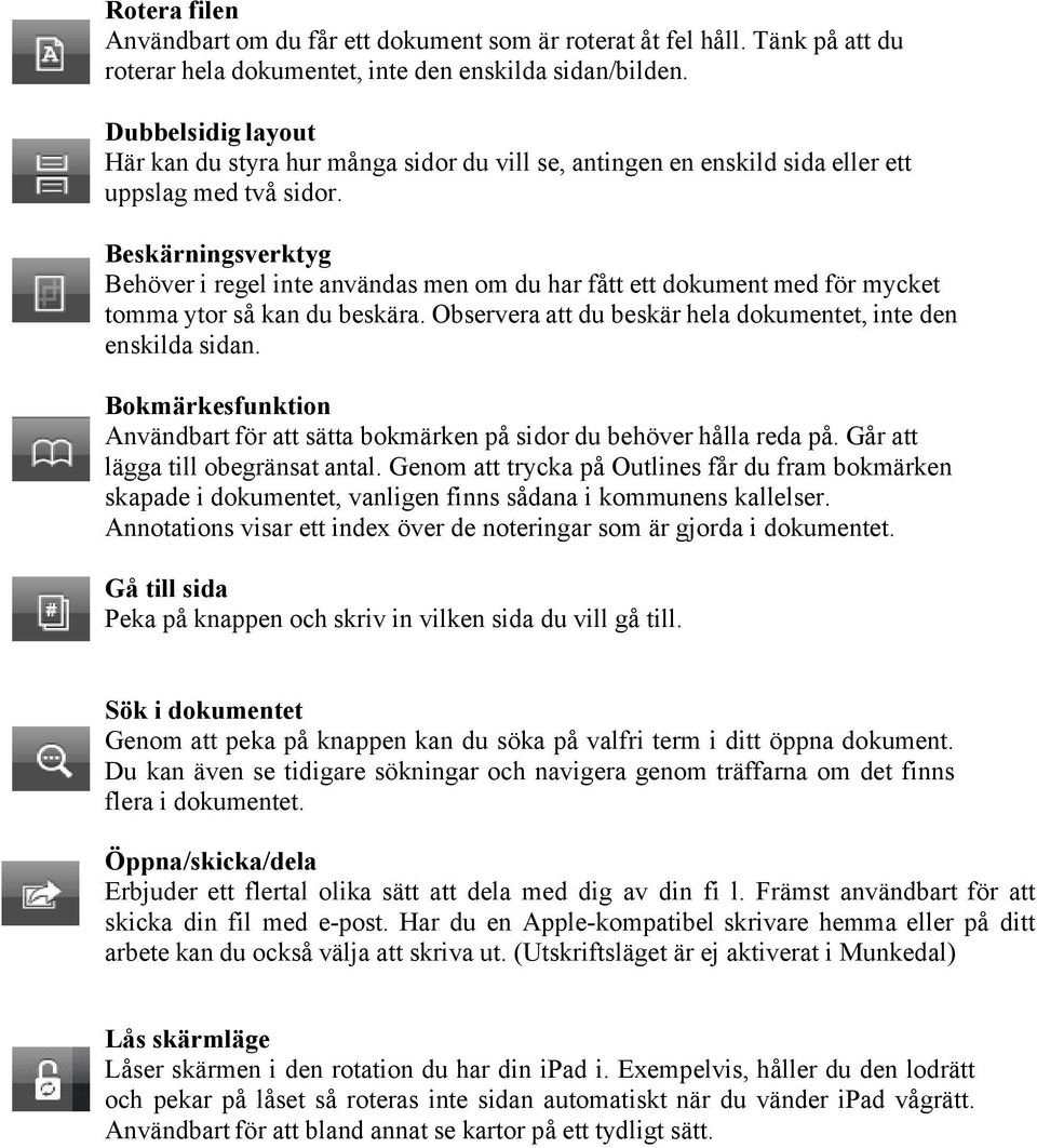 Beskärningsverktyg Behöver i regel inte användas men om du har fått ett dokument med för mycket tomma ytor så kan du beskära. Observera att du beskär hela dokumentet, inte den enskilda sidan.