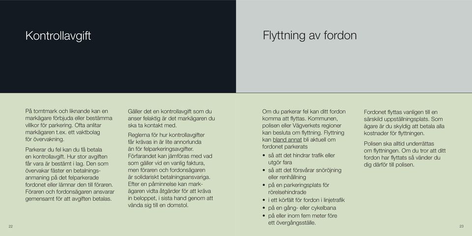 Den som övervakar fäster en betalningsanmaning på det felparkerade fordonet eller lämnar den till föraren. Föraren och fordonsägaren ansvarar gemensamt för att avgiften betalas.