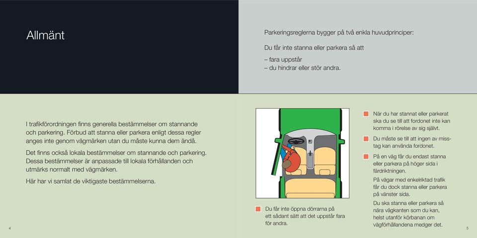 Det fi nns också lokala bestämmelser om stannande och parkering. Dessa bestämmelser är anpassade till lokala förhållanden och utmärks normalt med vägmärken.