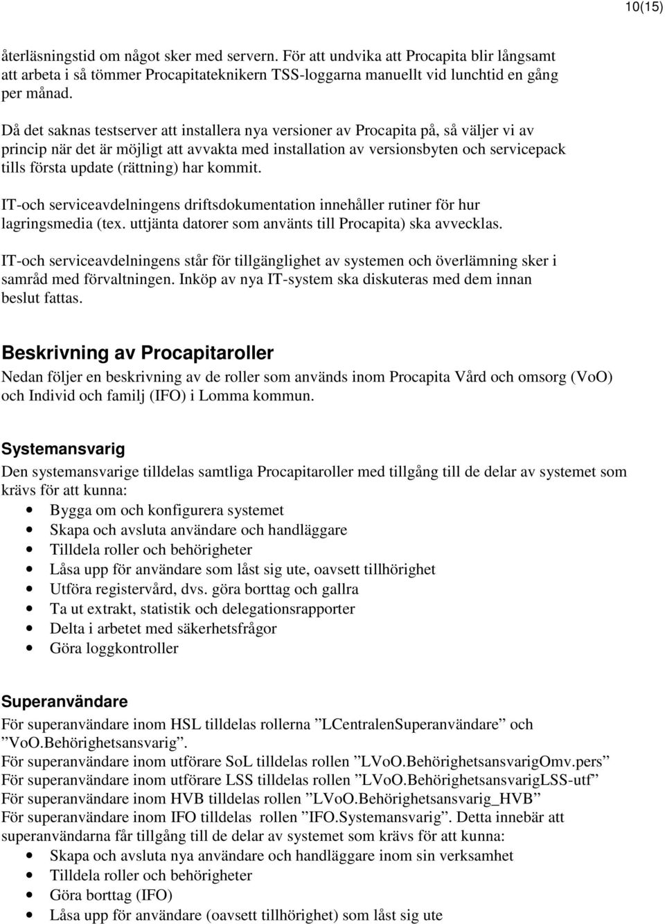 (rättning) har kommit. IT-och serviceavdelningens driftsdokumentation innehåller rutiner för hur lagringsmedia (tex. uttjänta datorer som använts till Procapita) ska avvecklas.