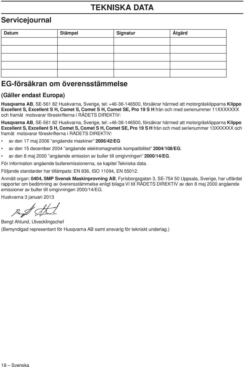 SE-561 82 Huskvarna, Sverige, tel: +46-36-146500, försäkrar härmed att motorgräsklipparna Klippo Excellent S, Excellent S H, Comet S, Comet S H, Comet SE, Pro 19 S H från och med serienummer 13XXXXXX