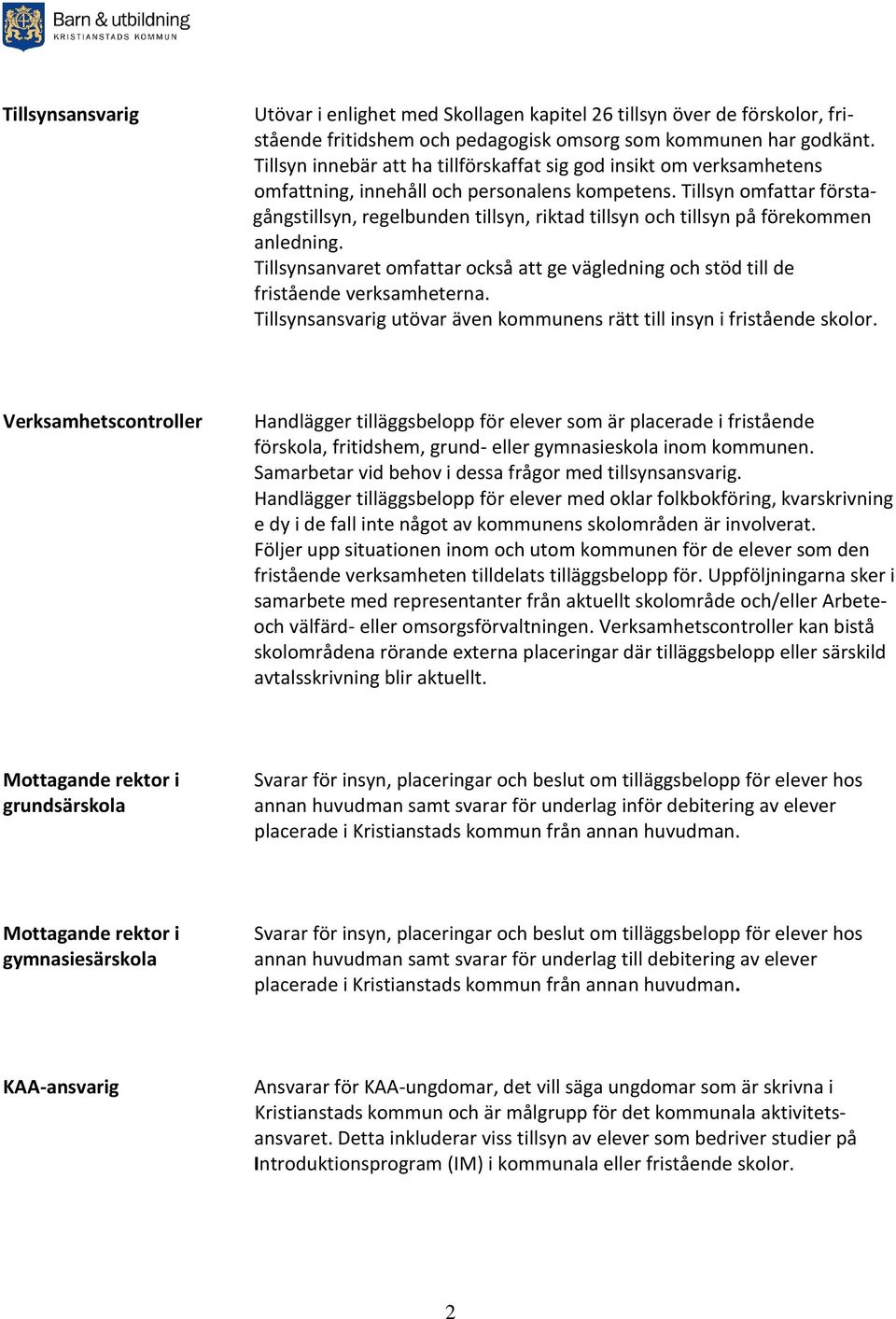 Tillsyn omfattar förstagångstillsyn, regelbunden tillsyn, riktad tillsyn och tillsyn på förekommen anledning.