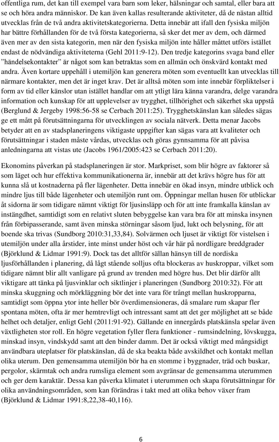 Detta innebär att ifall den fysiska miljön har bättre förhållanden för de två första kategorierna, så sker det mer av dem, och därmed även mer av den sista kategorin, men när den fysiska miljön inte