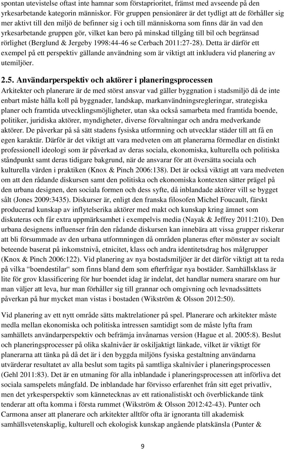 minskad tillgång till bil och begränsad rörlighet (Berglund & Jergeby 1998:44-46 se Cerbach 2011:27-28).