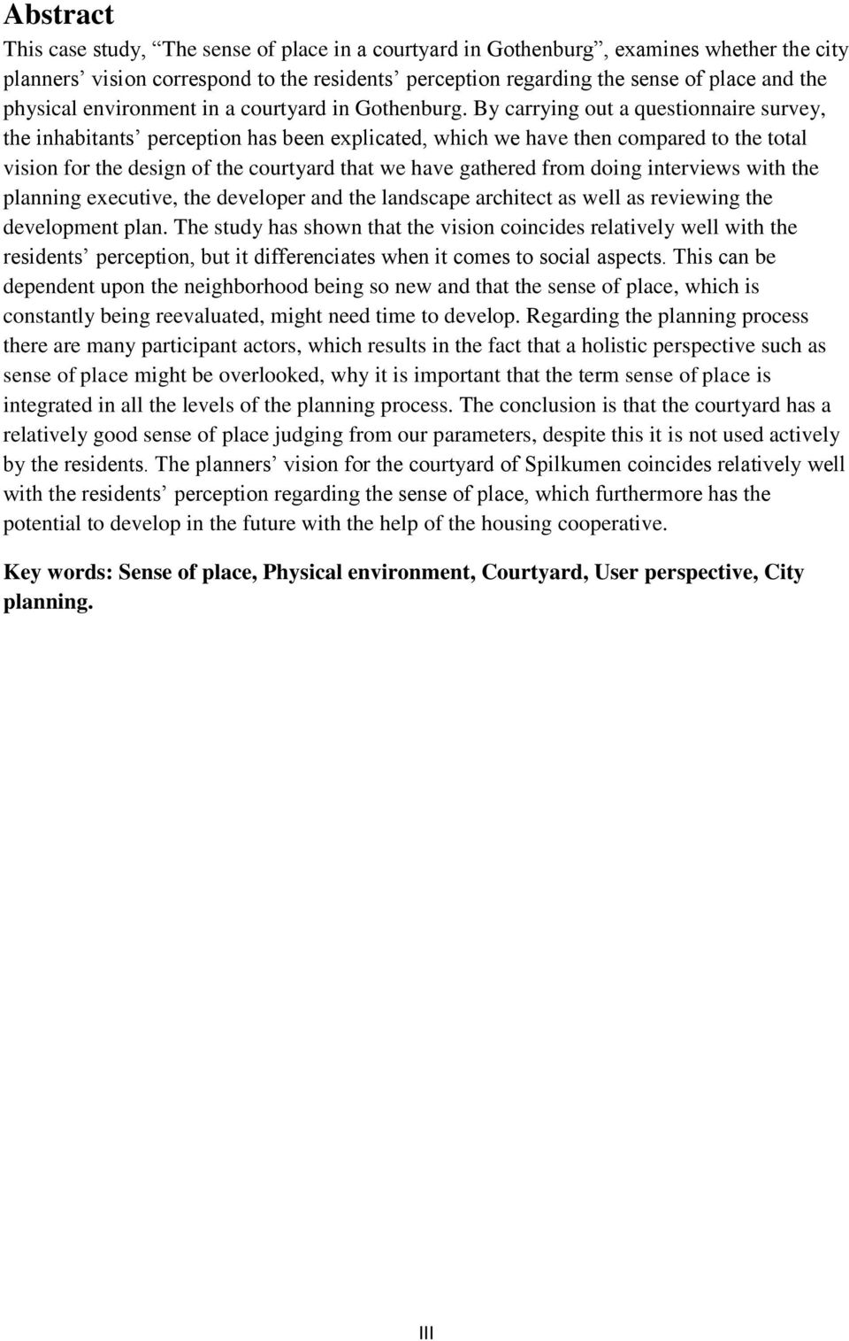 By carrying out a questionnaire survey, the inhabitants perception has been explicated, which we have then compared to the total vision for the design of the courtyard that we have gathered from