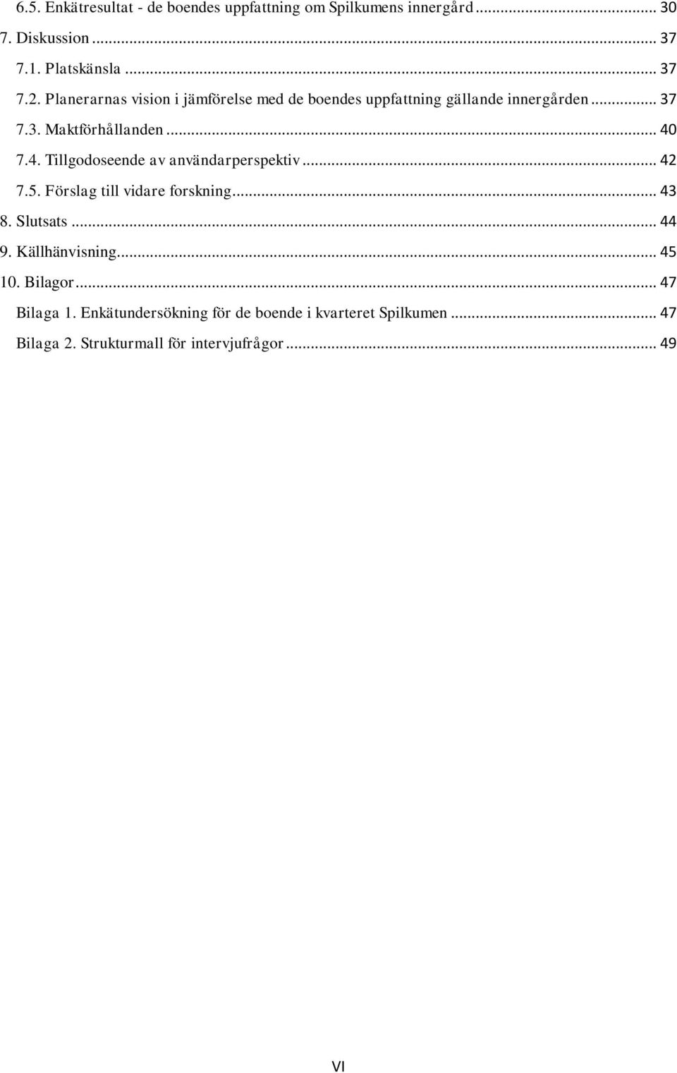 7.4. Tillgodoseende av användarperspektiv... 42 7.5. Förslag till vidare forskning... 43 8. Slutsats... 44 9. Källhänvisning.