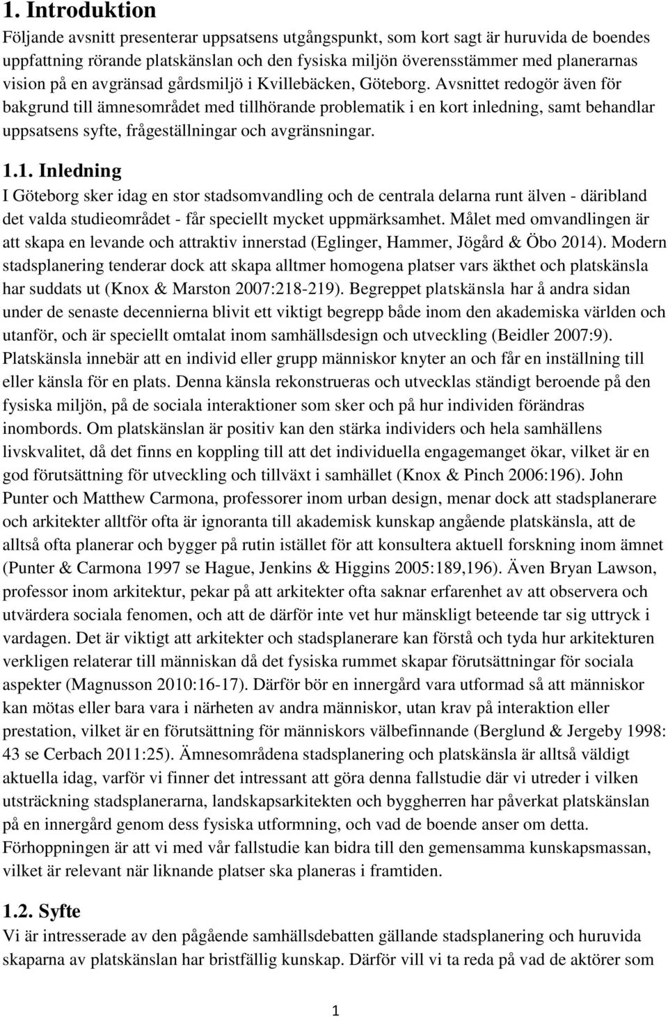 Avsnittet redogör även för bakgrund till ämnesområdet med tillhörande problematik i en kort inledning, samt behandlar uppsatsens syfte, frågeställningar och avgränsningar. 1.