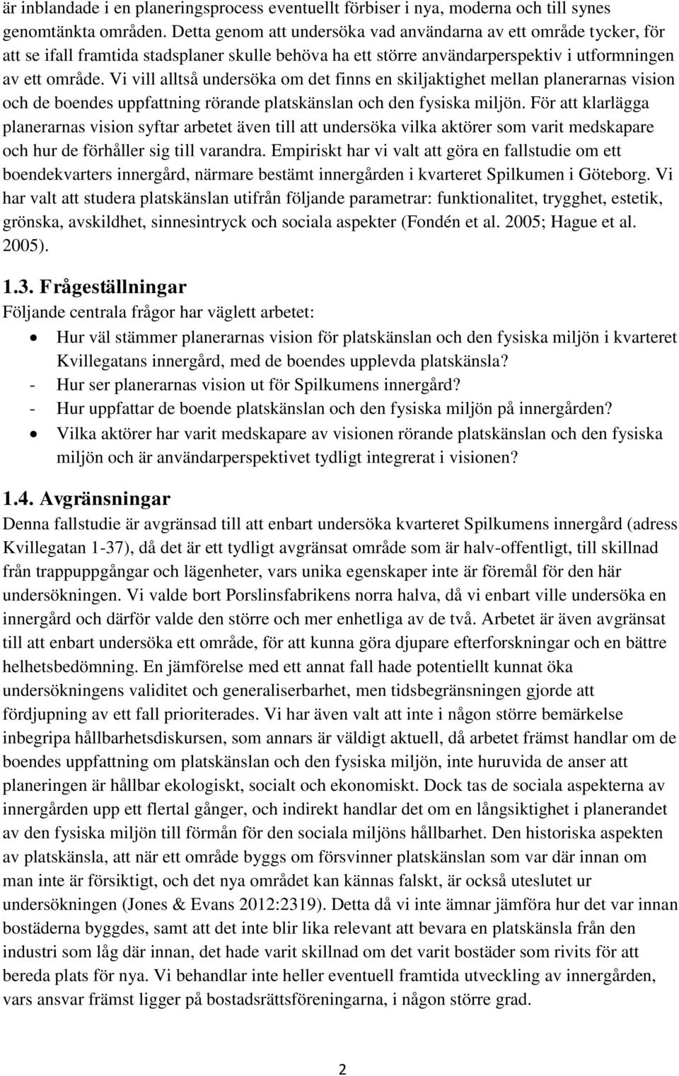 Vi vill alltså undersöka om det finns en skiljaktighet mellan planerarnas vision och de boendes uppfattning rörande platskänslan och den fysiska miljön.