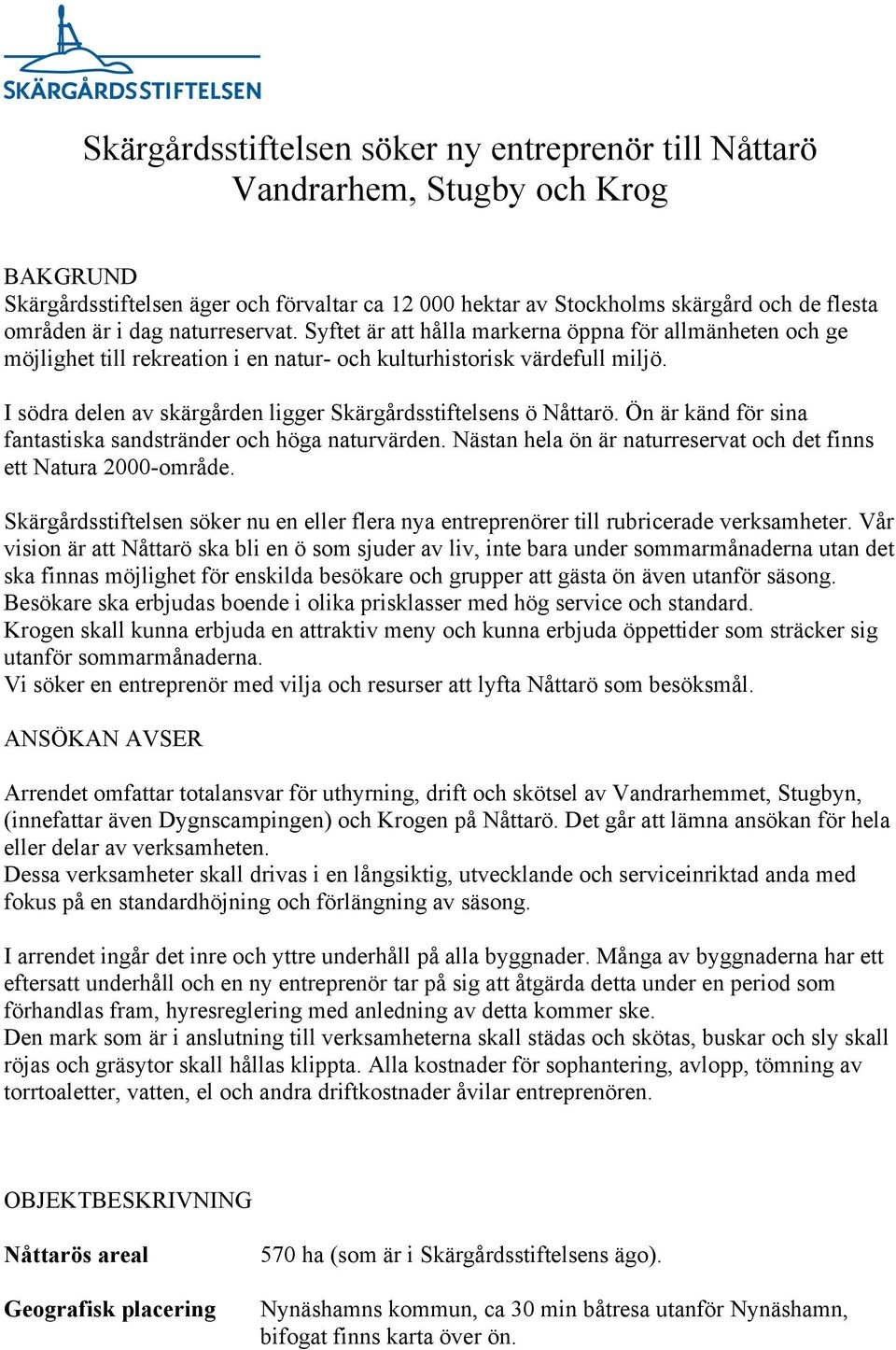 I södra delen av skärgården ligger Skärgårdsstiftelsens ö Nåttarö. Ön är känd för sina fantastiska sandstränder och höga naturvärden.