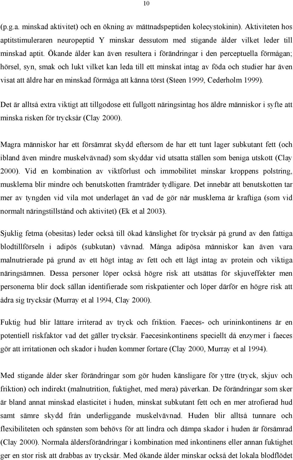 minskad förmåga att känna törst (Steen 1999, Cederholm 1999).