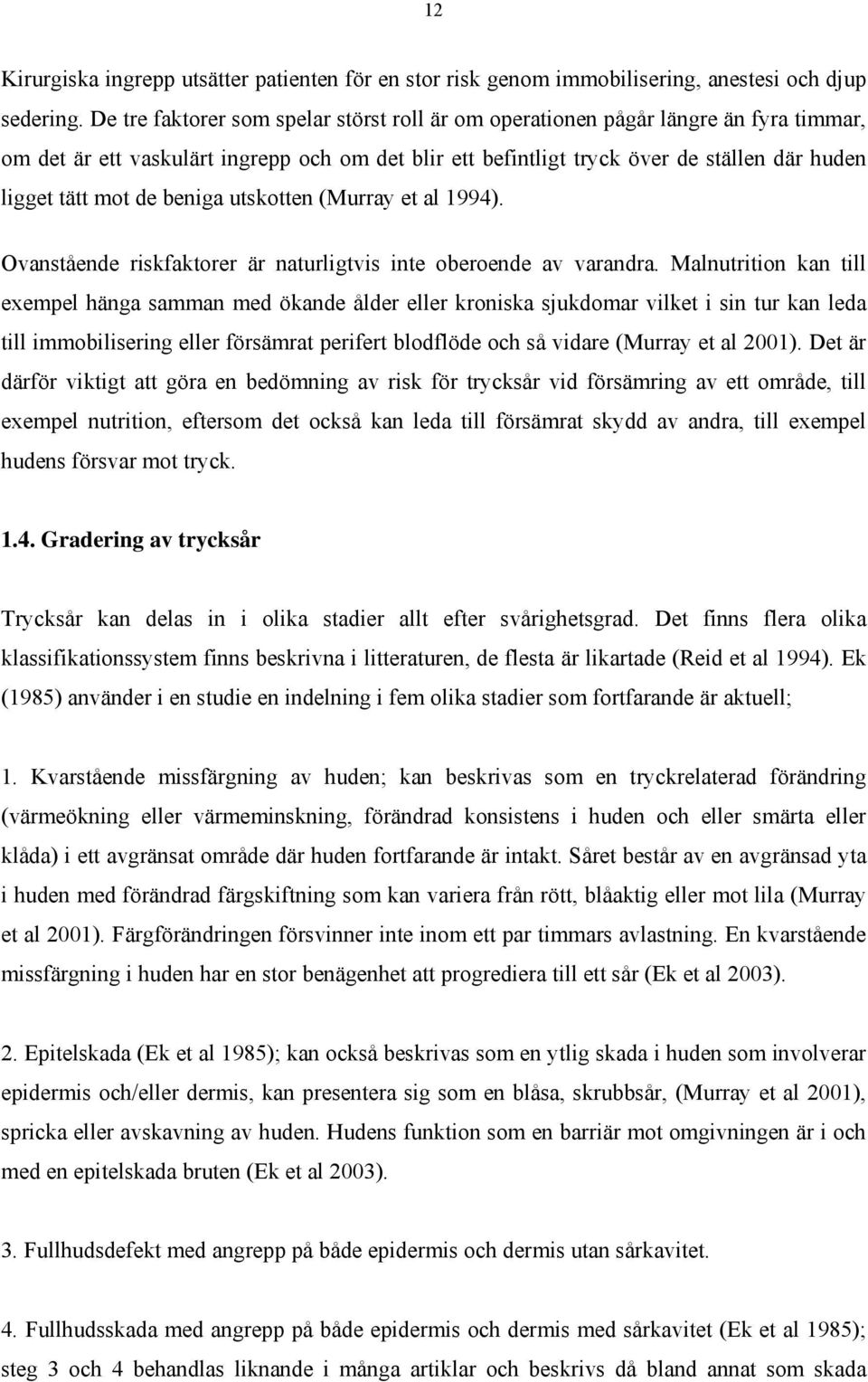 beniga utskotten (Murray et al 1994). Ovanstående riskfaktorer är naturligtvis inte oberoende av varandra.