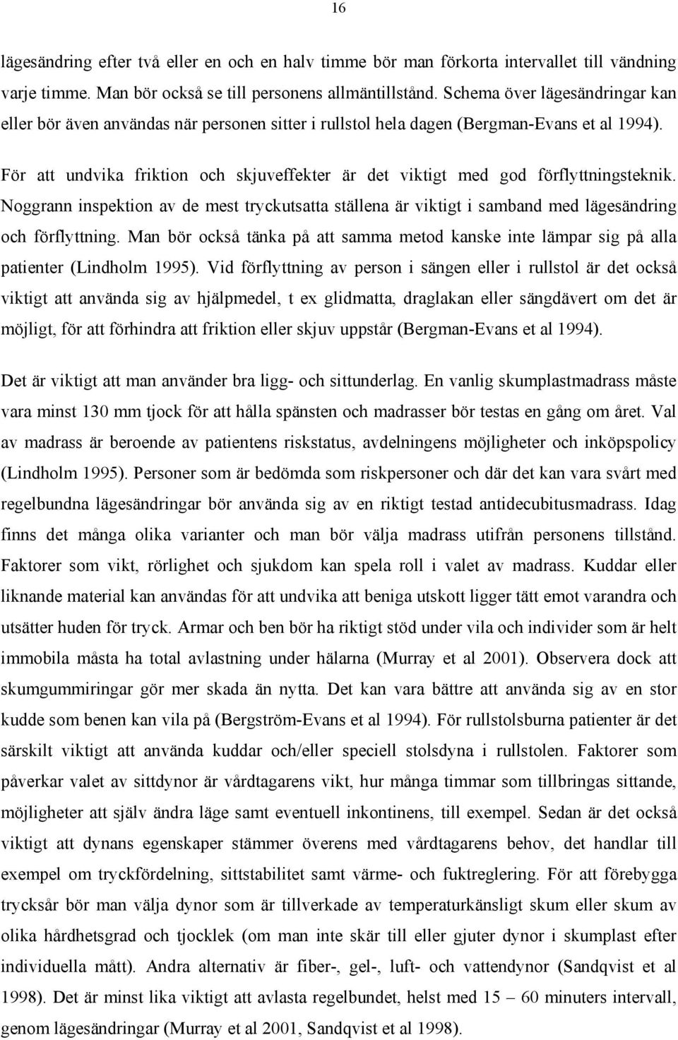 För att undvika friktion och skjuveffekter är det viktigt med god förflyttningsteknik. Noggrann inspektion av de mest tryckutsatta ställena är viktigt i samband med lägesändring och förflyttning.