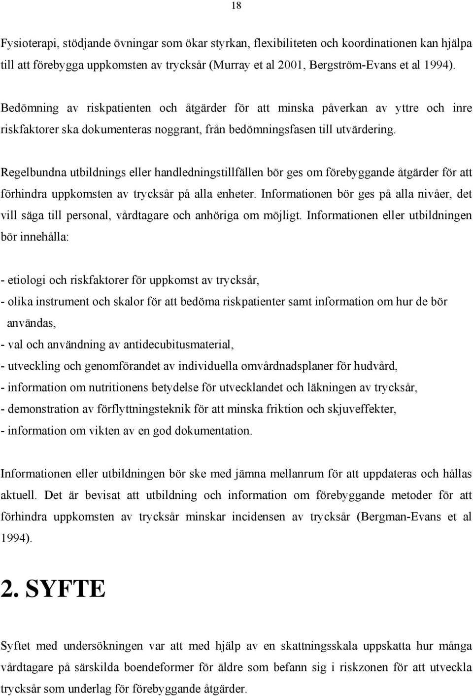 Regelbundna utbildnings eller handledningstillfällen bör ges om förebyggande åtgärder för att förhindra uppkomsten av trycksår på alla enheter.