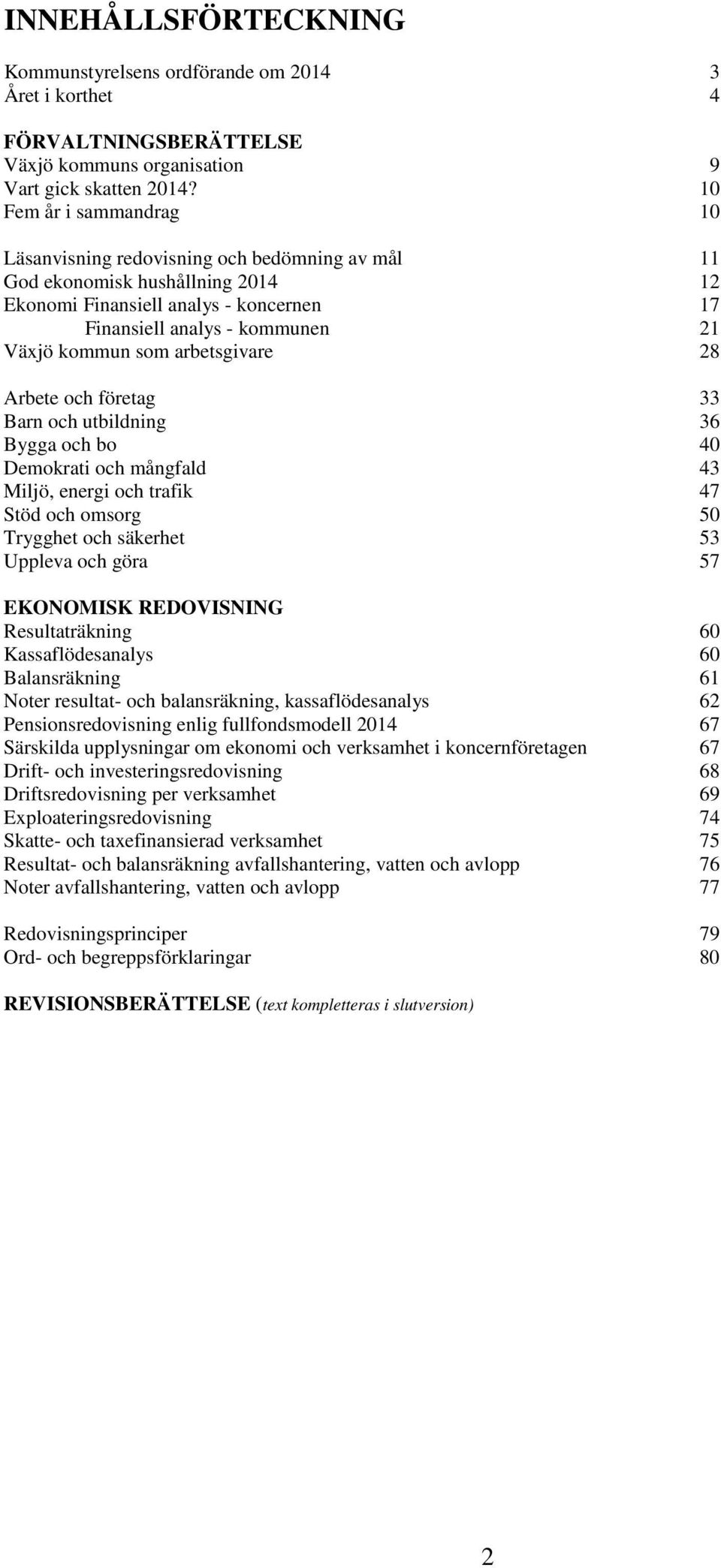 arbetsgivare 28 Arbete och företag 33 Barn och utbildning 36 Bygga och bo 40 Demokrati och mångfald 43 Miljö, energi och trafik 47 Stöd och omsorg 50 Trygghet och säkerhet 53 Uppleva och göra 57