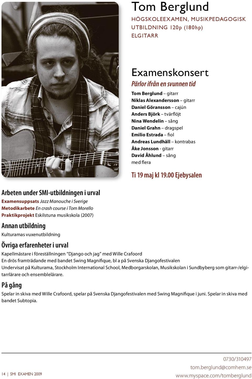 Kulturama, Stockholm International School, Medborgarskolan, Musikskolan i Sundbyberg som gitarr-/elgitarrlärare och ensemblelärare.