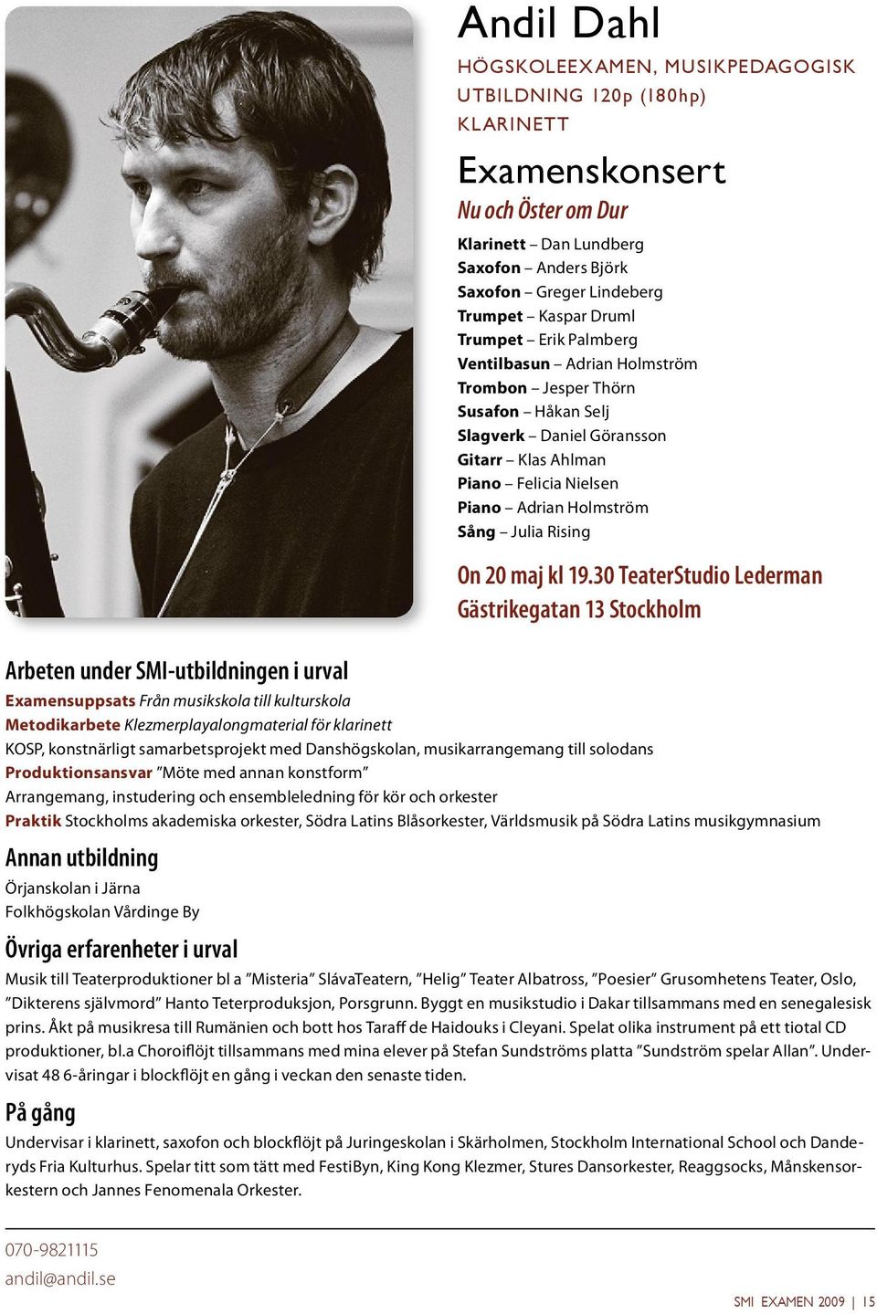 akademiska orkester, Södra Latins Blåsorkester, Världsmusik på Södra Latins musikgymnasium Örjanskolan i Järna Folkhögskolan Vårdinge By Musik till Teaterproduktioner bl a Misteria SlávaTeatern,