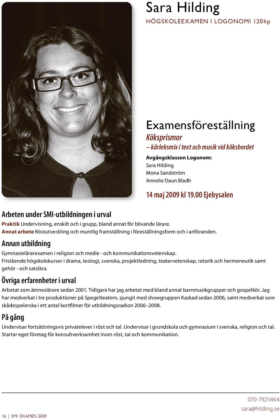 Fristående högskolekurser i drama, teologi, svenska, projektledning, teatervetenskap, retorik och hermeneutik samt gehör - och satslära. Arbetat som ämneslärare sedan 2001.