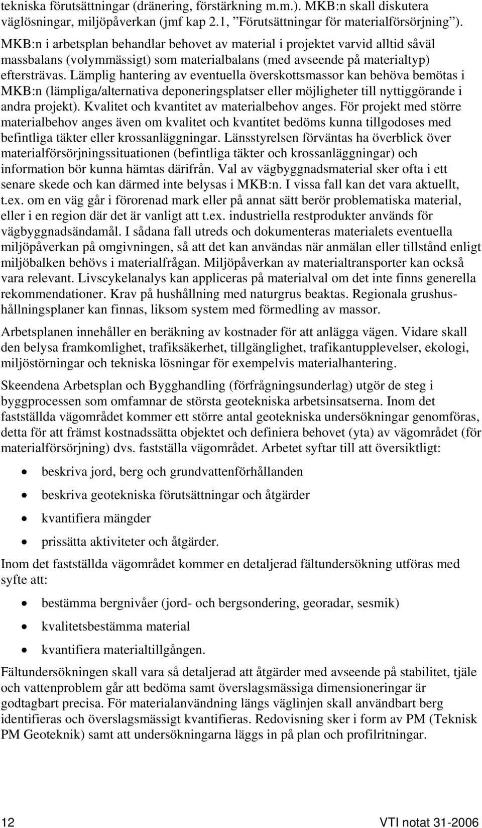 Lämplig hantering av eventuella överskottsmassor kan behöva bemötas i MKB:n (lämpliga/alternativa deponeringsplatser eller möjligheter till nyttiggörande i andra projekt).