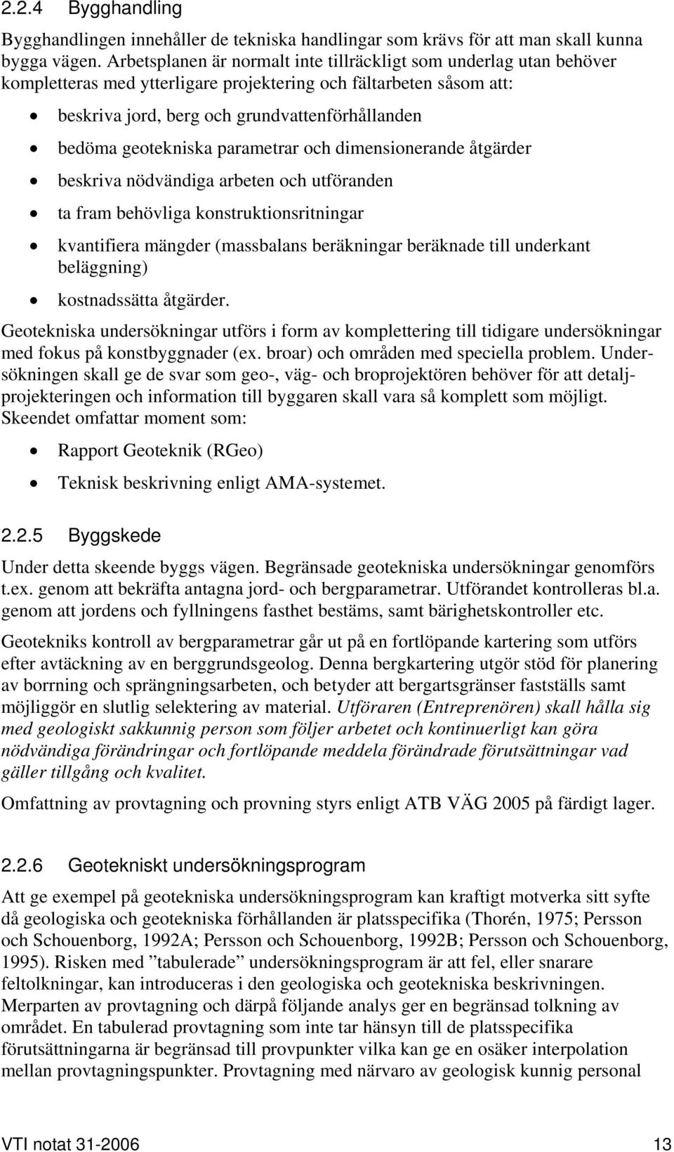 geotekniska parametrar och dimensionerande åtgärder beskriva nödvändiga arbeten och utföranden ta fram behövliga konstruktionsritningar kvantifiera mängder (massbalans beräkningar beräknade till