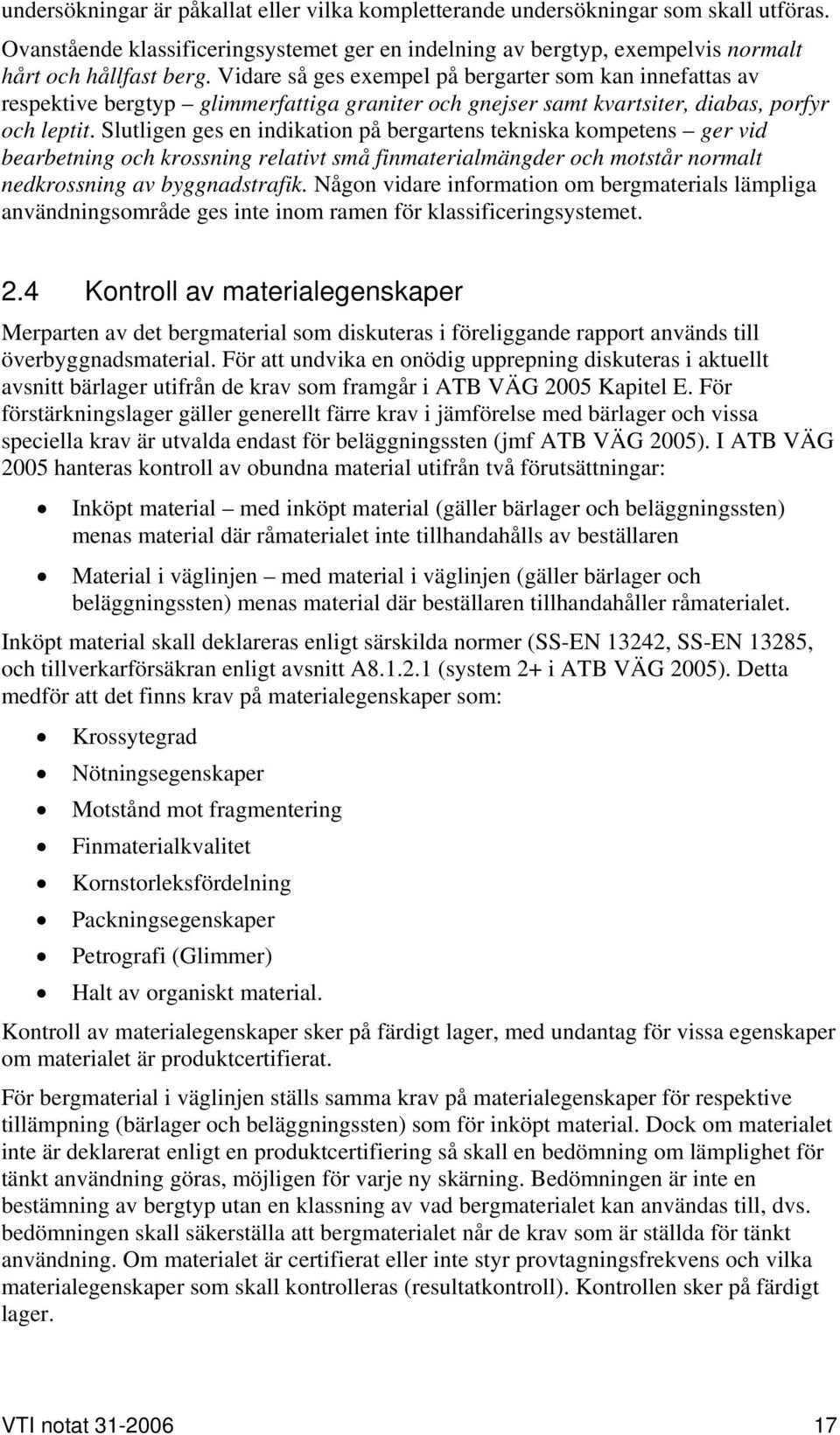 Slutligen ges en indikation på bergartens tekniska kompetens ger vid bearbetning och krossning relativt små finmaterialmängder och motstår normalt nedkrossning av byggnadstrafik.