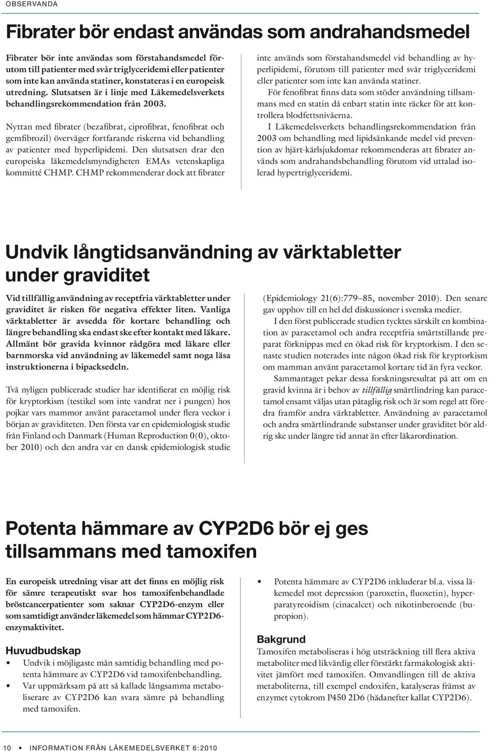 Nyttan med fibrater (bezafibrat, ciprofibrat, fenofibrat och gemfibrozil) överväger fortfarande riskerna vid behandling av patienter med hyperlipidemi.