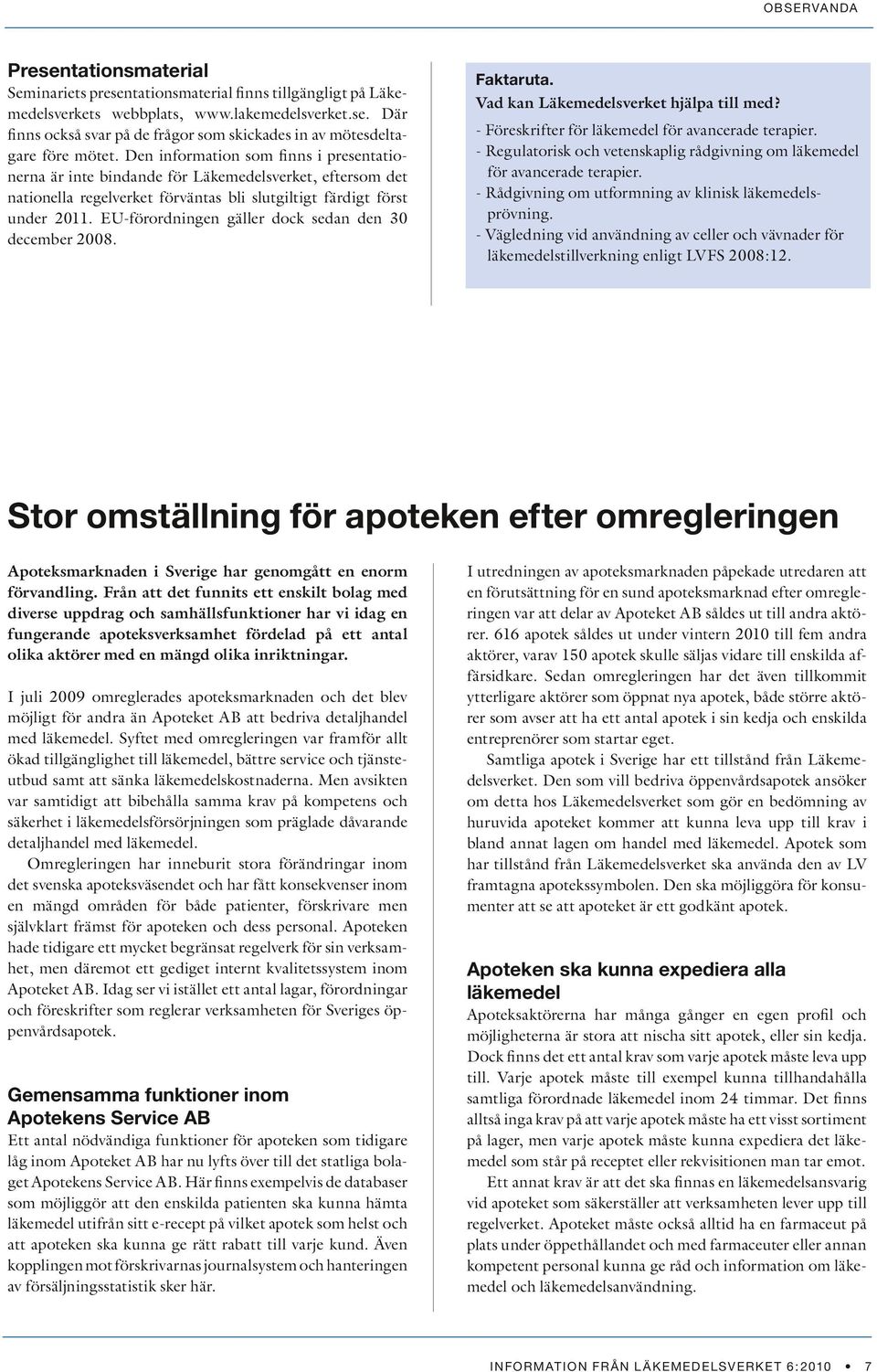 EU-förordningen gäller dock sedan den 30 december 2008. Faktaruta. Vad kan Läkemedelsverket hjälpa till med? - Föreskrifter för läkemedel för avancerade terapier.