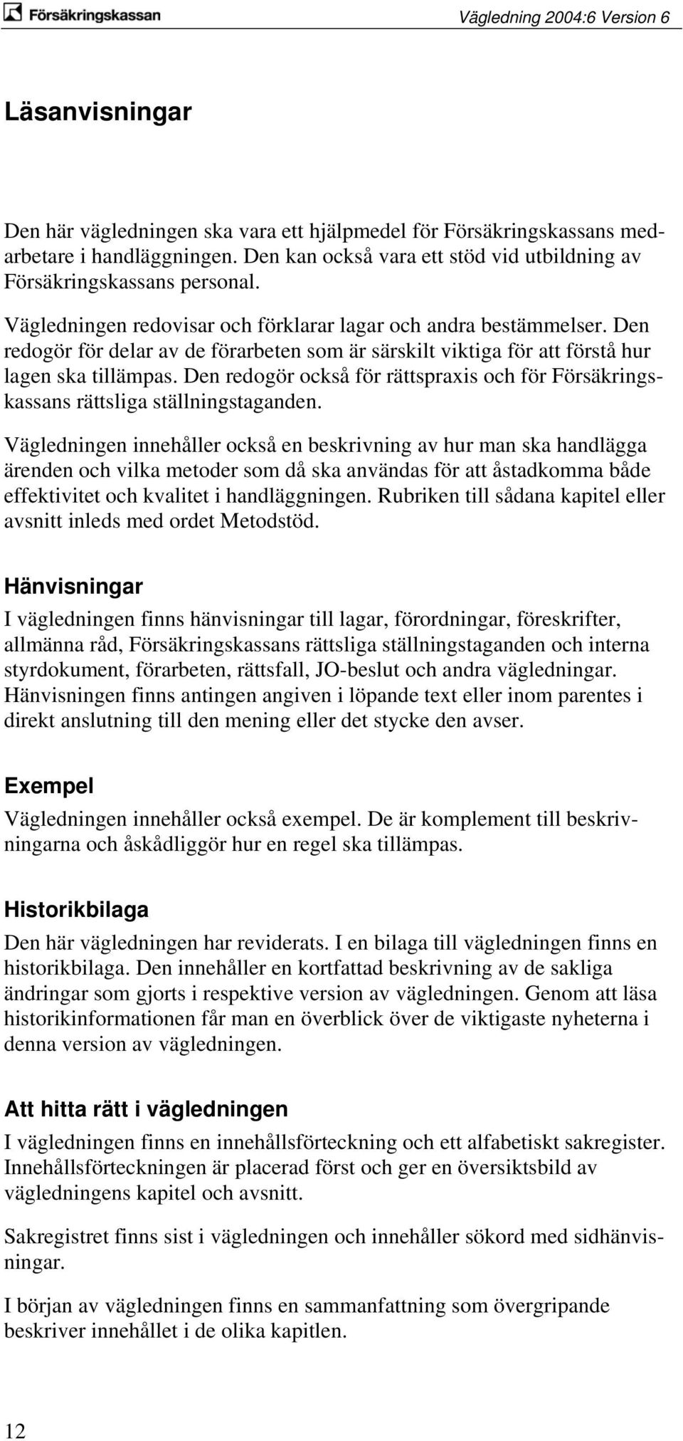 Den redogör också för rättspraxis och för Försäkringskassans rättsliga ställningstaganden.