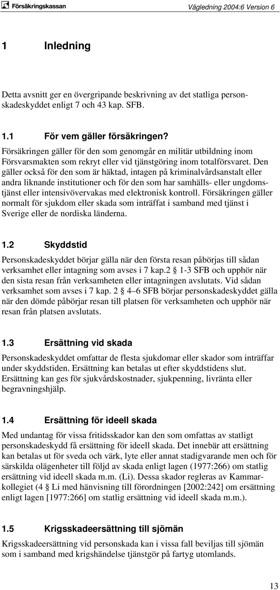 Den gäller också för den som är häktad, intagen på kriminalvårdsanstalt eller andra liknande institutioner och för den som har samhälls- eller ungdomstjänst eller intensivövervakas med elektronisk