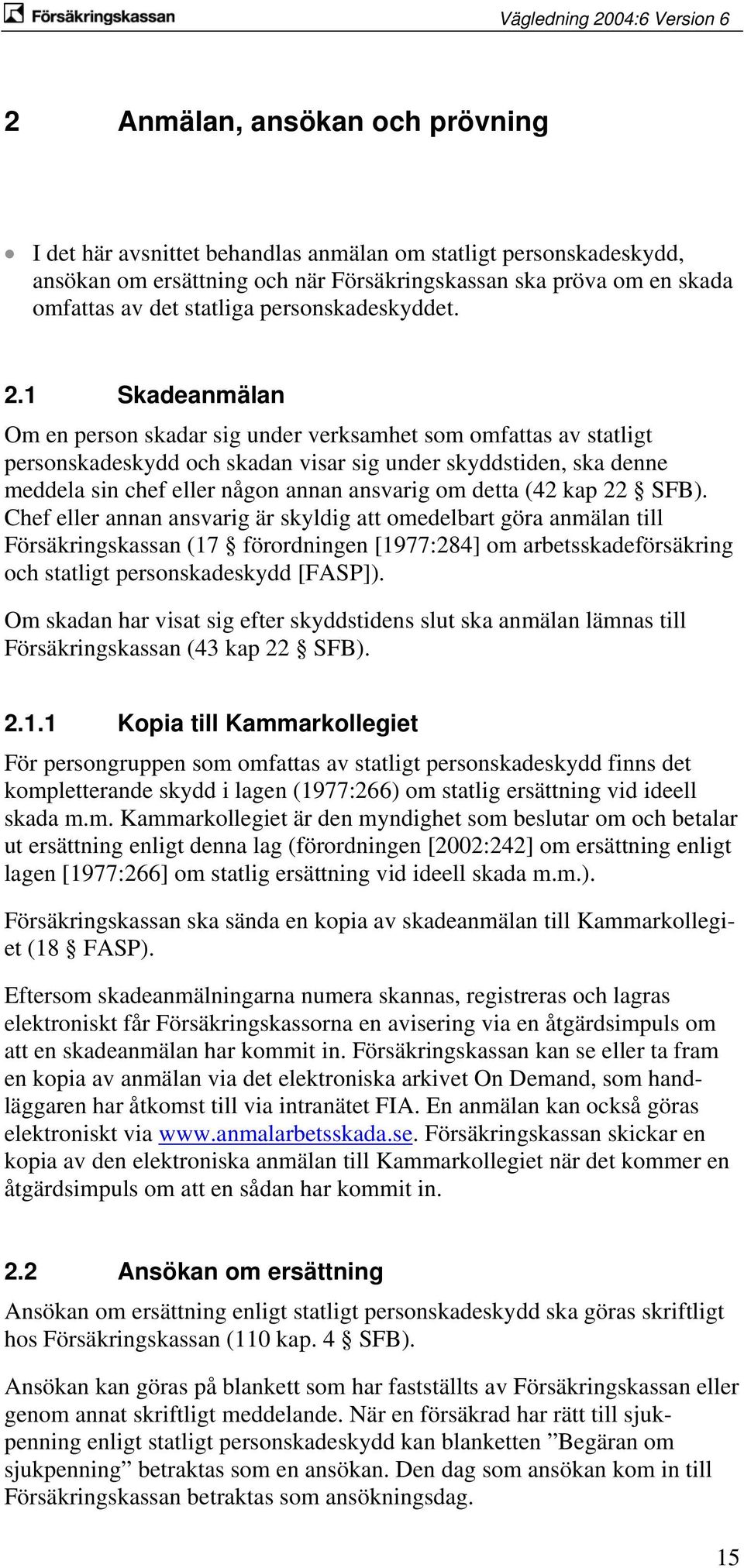 1 Skadeanmälan Om en person skadar sig under verksamhet som omfattas av statligt personskadeskydd och skadan visar sig under skyddstiden, ska denne meddela sin chef eller någon annan ansvarig om