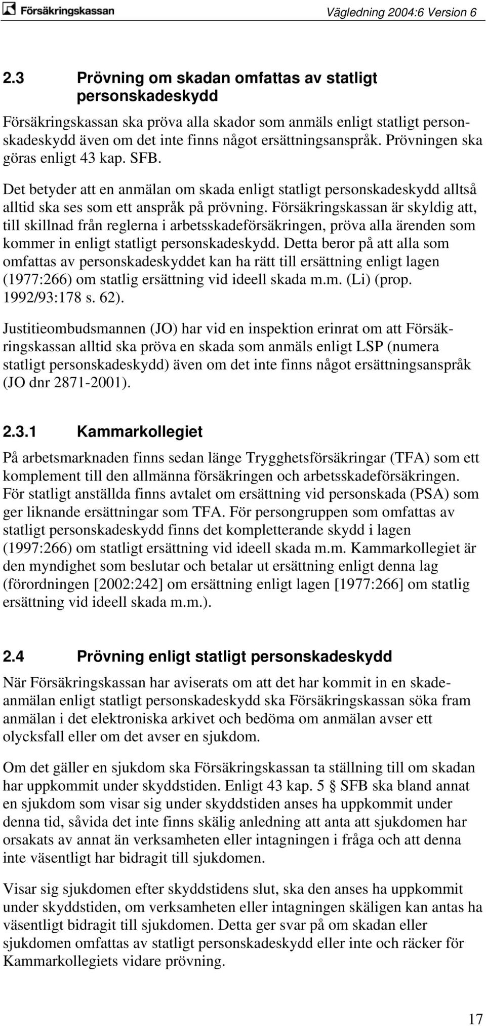 Försäkringskassan är skyldig att, till skillnad från reglerna i arbetsskadeförsäkringen, pröva alla ärenden som kommer in enligt statligt personskadeskydd.