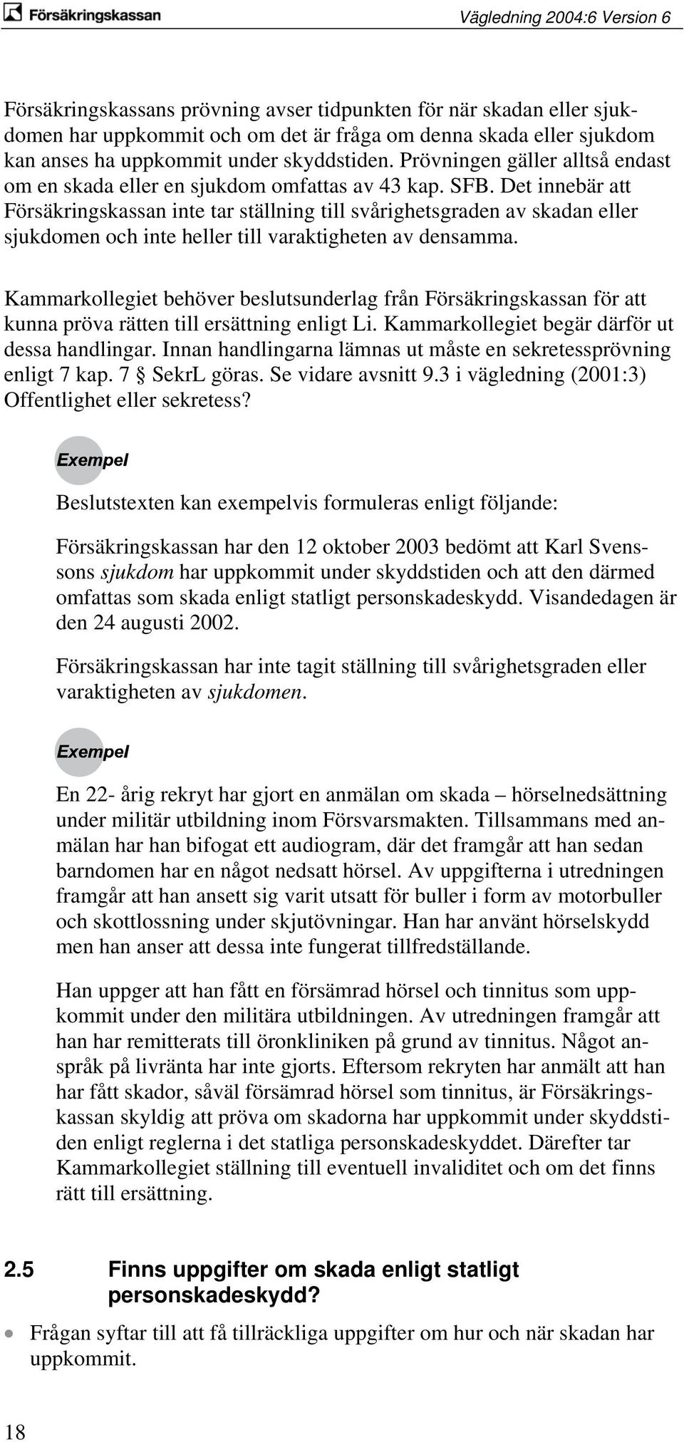 Det innebär att Försäkringskassan inte tar ställning till svårighetsgraden av skadan eller sjukdomen och inte heller till varaktigheten av densamma.