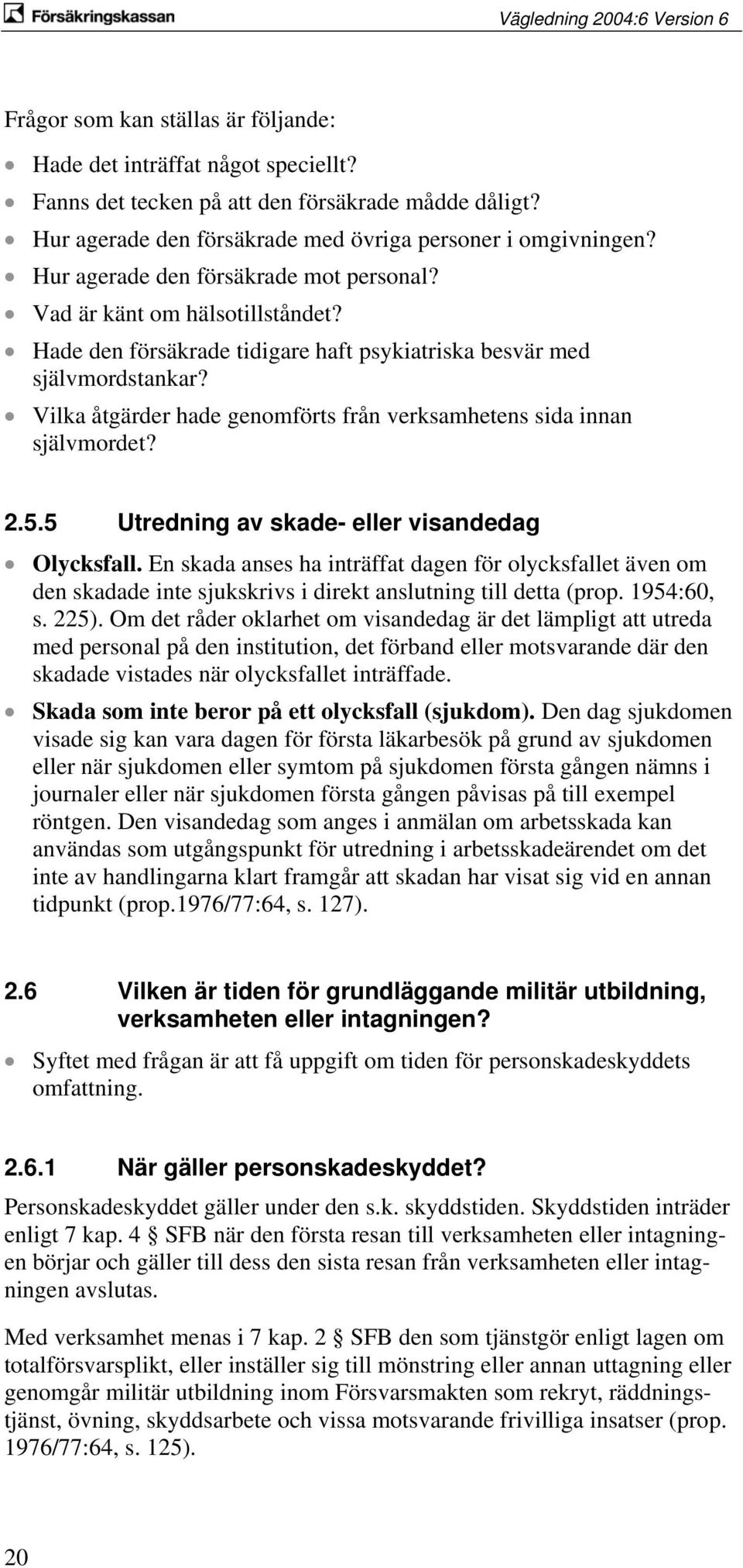 Vilka åtgärder hade genomförts från verksamhetens sida innan självmordet? 2.5.5 Utredning av skade- eller visandedag Olycksfall.