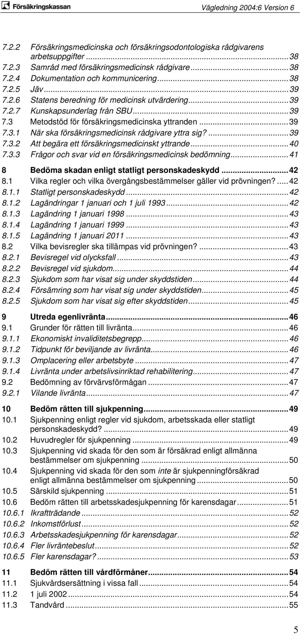 ...39 7.3.2 Att begära ett försäkringsmedicinskt yttrande...40 7.3.3 Frågor och svar vid en försäkringsmedicinsk bedömning...41 8 Bedöma skadan enligt statligt personskadeskydd...42 8.