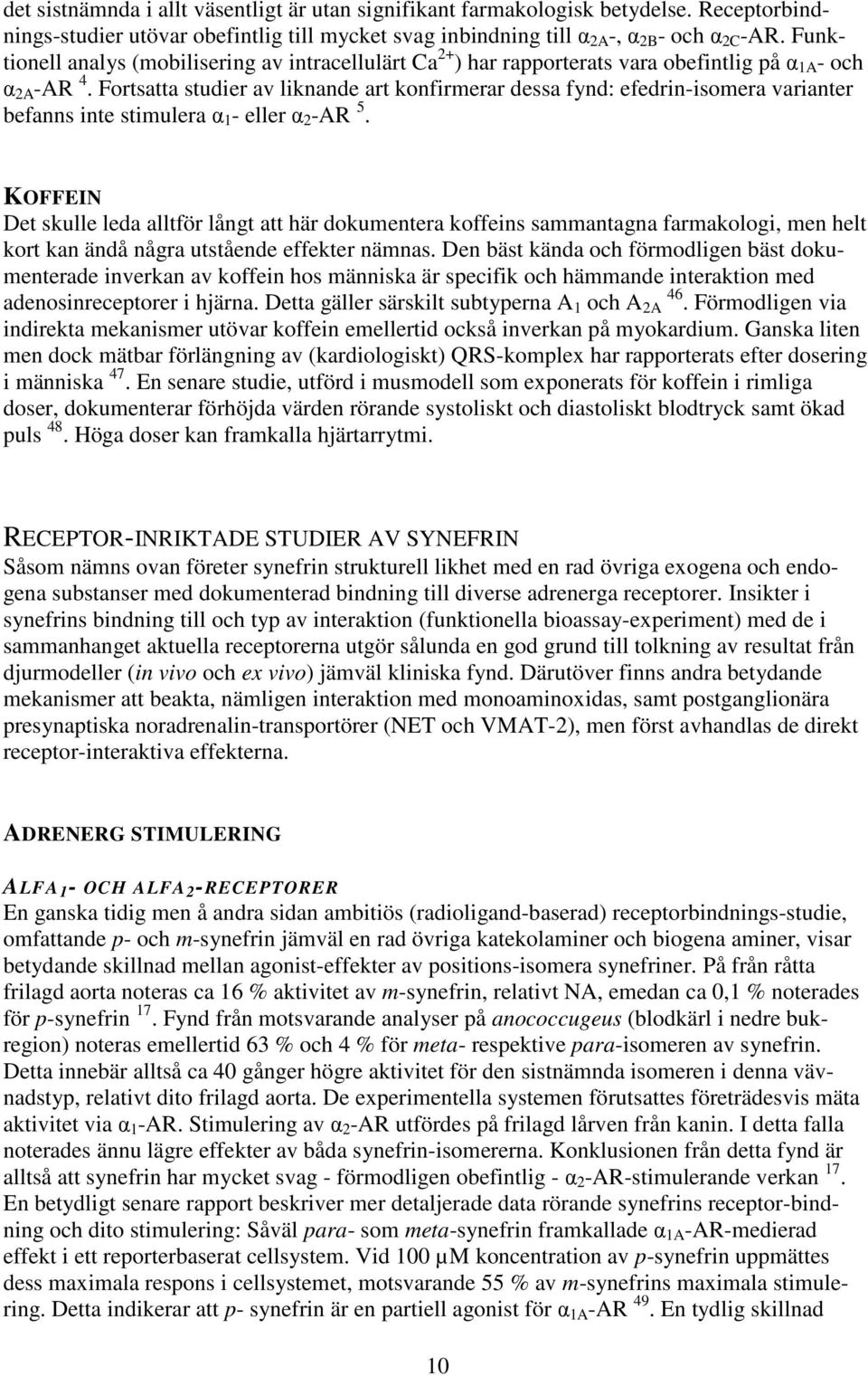 Fortsatta studier av liknande art konfirmerar dessa fynd: efedrin-isomera varianter befanns inte stimulera α 1 - eller α 2 -AR 5.