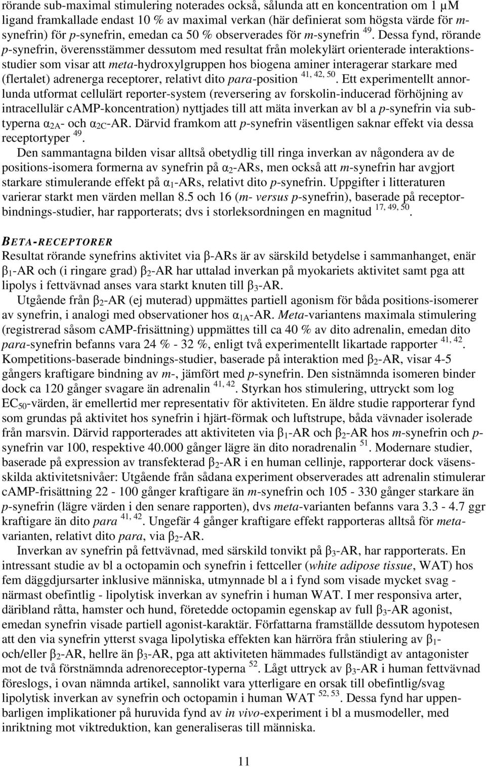 Dessa fynd, rörande p-synefrin, överensstämmer dessutom med resultat från molekylärt orienterade interaktionsstudier som visar att meta-hydroxylgruppen hos biogena aminer interagerar starkare med