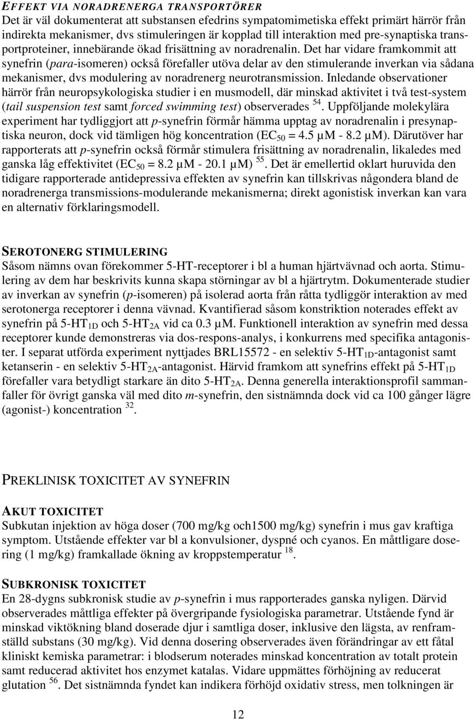 Det har vidare framkommit att synefrin (para-isomeren) också förefaller utöva delar av den stimulerande inverkan via sådana mekanismer, dvs modulering av noradrenerg neurotransmission.