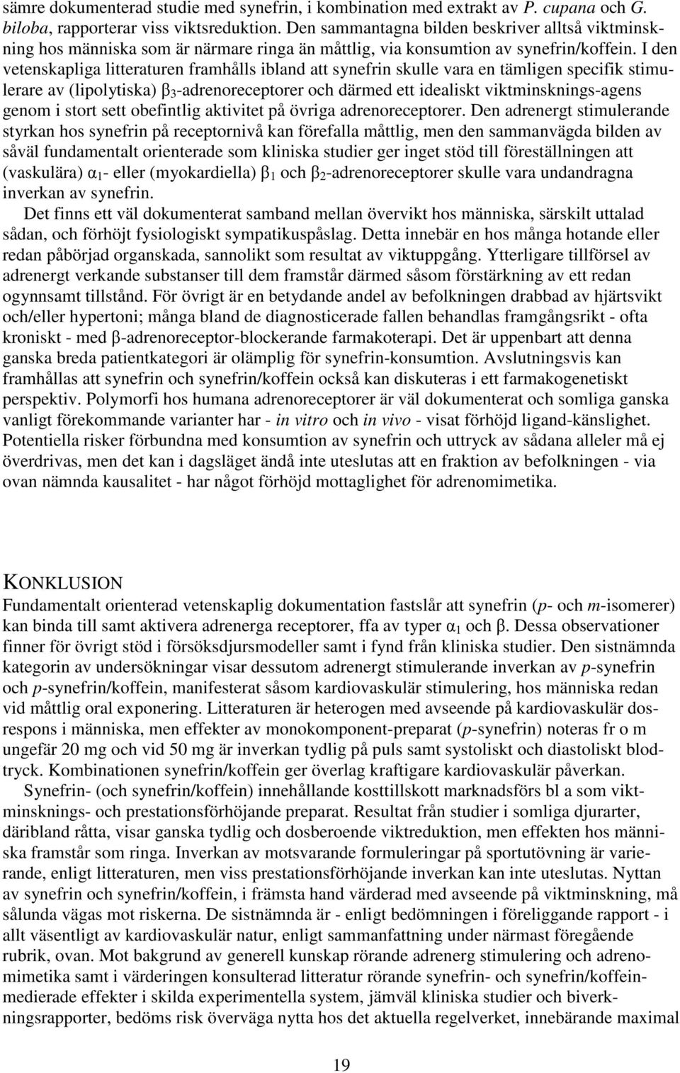 I den vetenskapliga litteraturen framhålls ibland att synefrin skulle vara en tämligen specifik stimulerare av (lipolytiska) β 3 -adrenoreceptorer och därmed ett idealiskt viktminsknings-agens genom