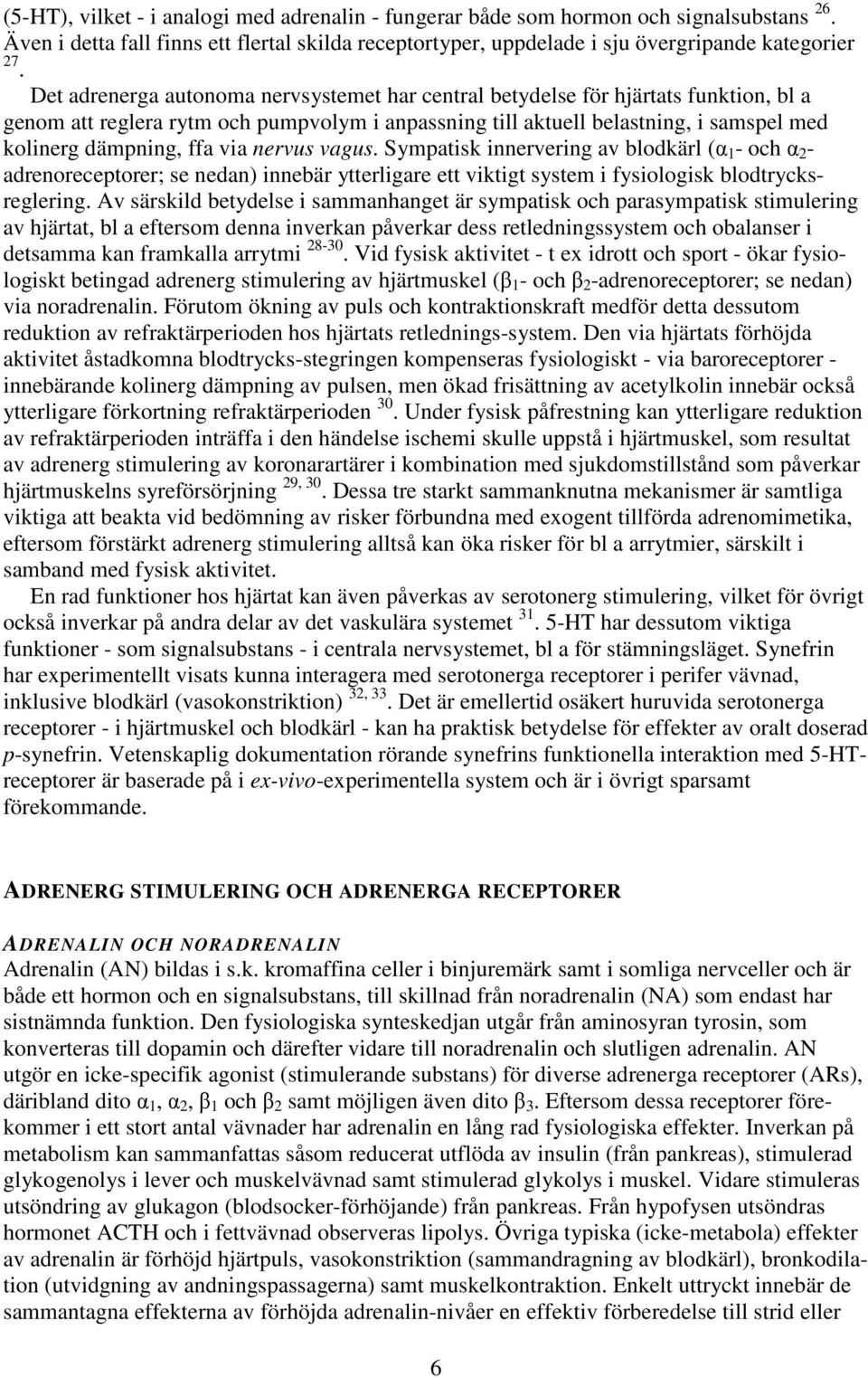 via nervus vagus. Sympatisk innervering av blodkärl (α 1 - och α 2 - adrenoreceptorer; se nedan) innebär ytterligare ett viktigt system i fysiologisk blodtrycksreglering.