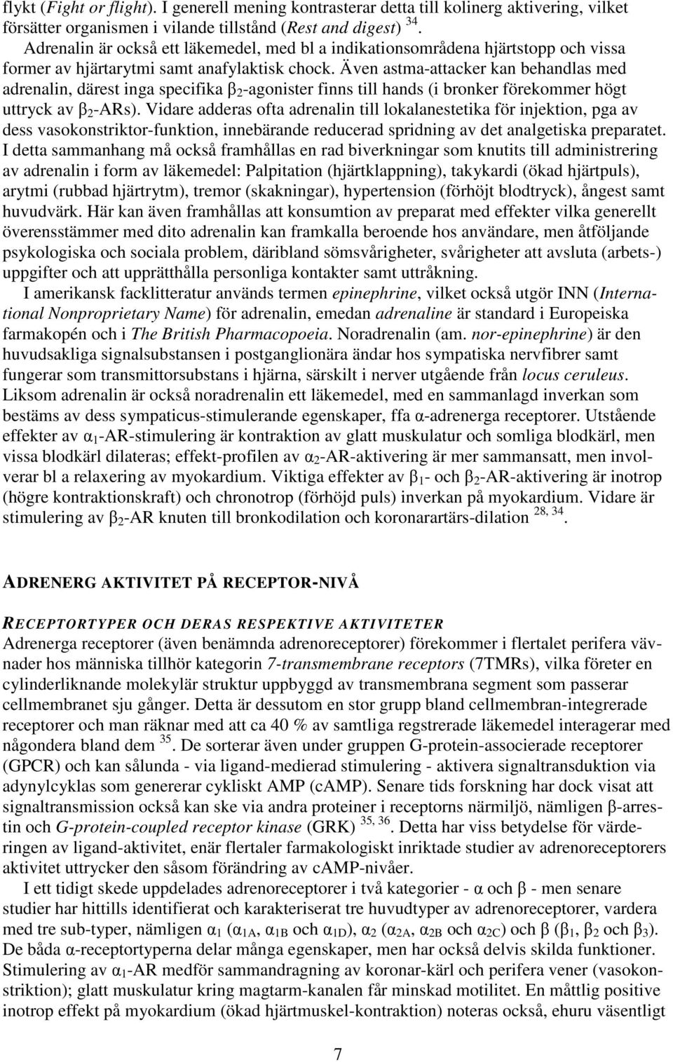 Även astma-attacker kan behandlas med adrenalin, därest inga specifika β 2 -agonister finns till hands (i bronker förekommer högt uttryck av β 2 -ARs).