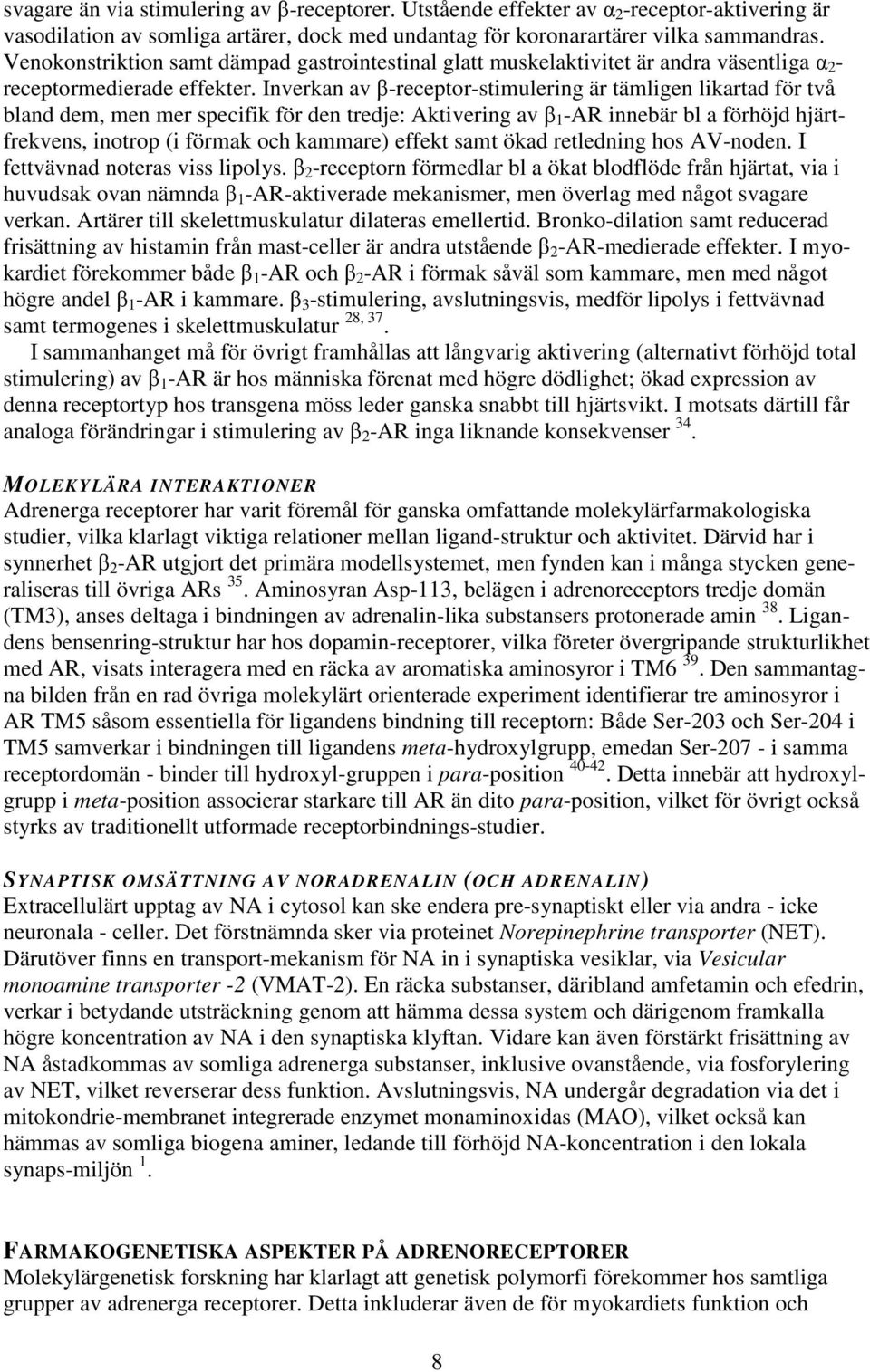 Inverkan av β-receptor-stimulering är tämligen likartad för två bland dem, men mer specifik för den tredje: Aktivering av β 1 -AR innebär bl a förhöjd hjärtfrekvens, inotrop (i förmak och kammare)