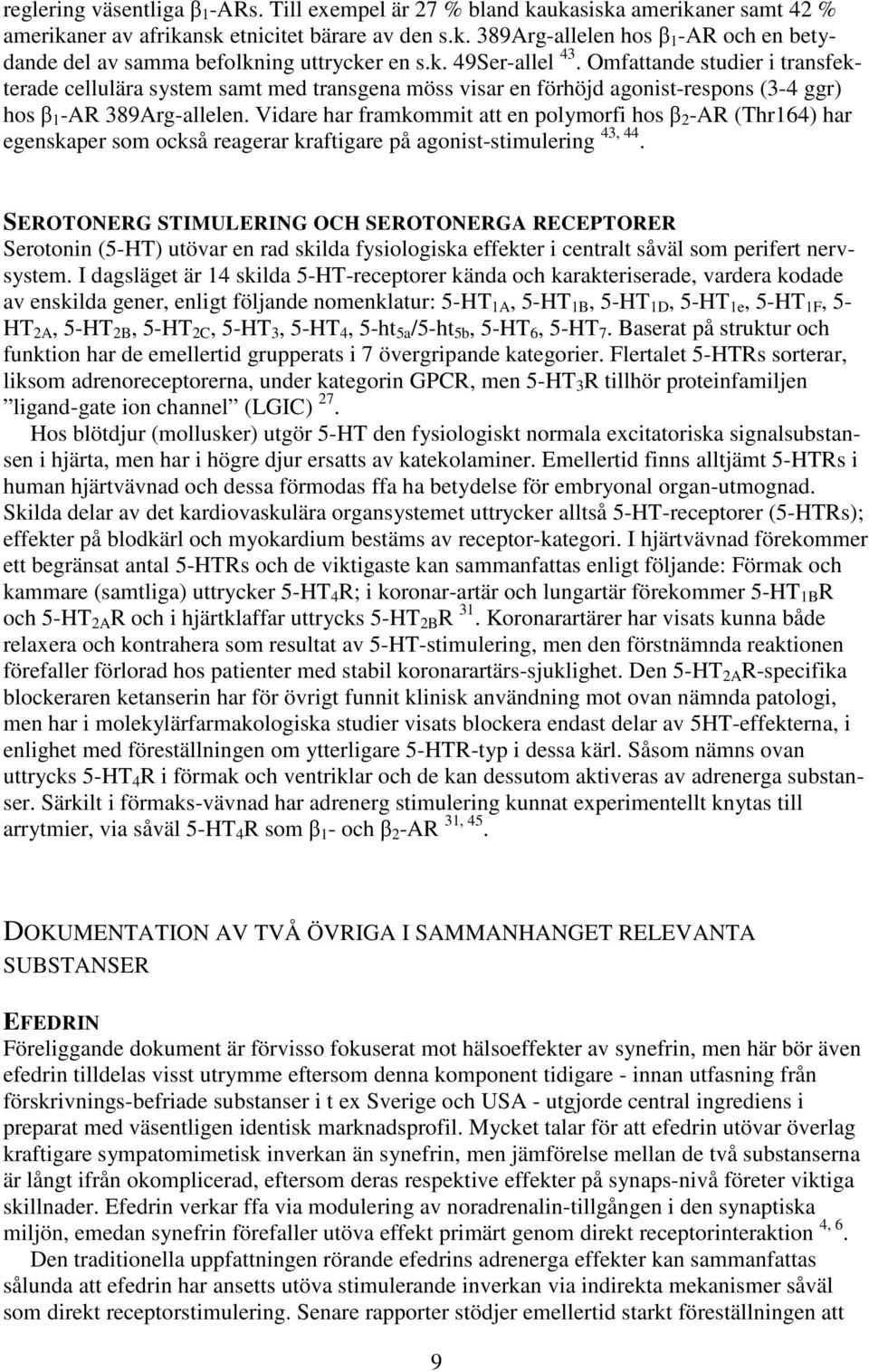 Vidare har framkommit att en polymorfi hos β 2 -AR (Thr164) har egenskaper som också reagerar kraftigare på agonist-stimulering 43, 44.