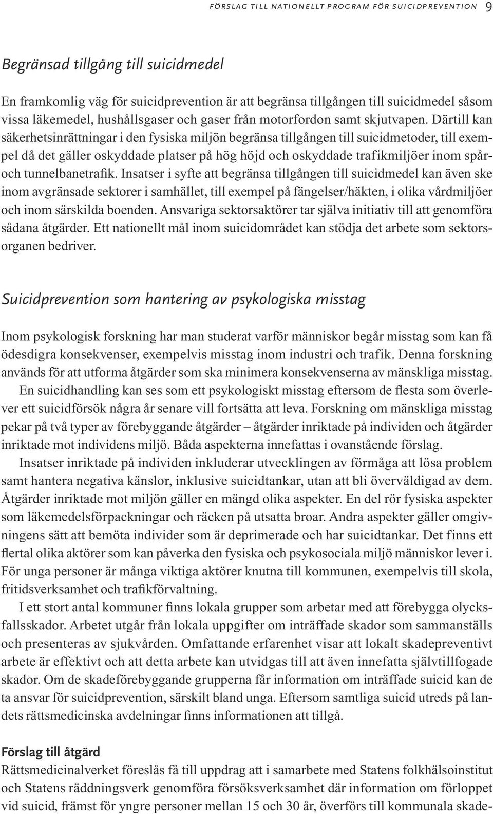 Därtill kan säkerhetsinrättningar i den fysiska miljön begränsa tillgången till suicidmetoder, till exempel då det gäller oskyddade platser på hög höjd och oskyddade trafikmiljöer inom spåroch