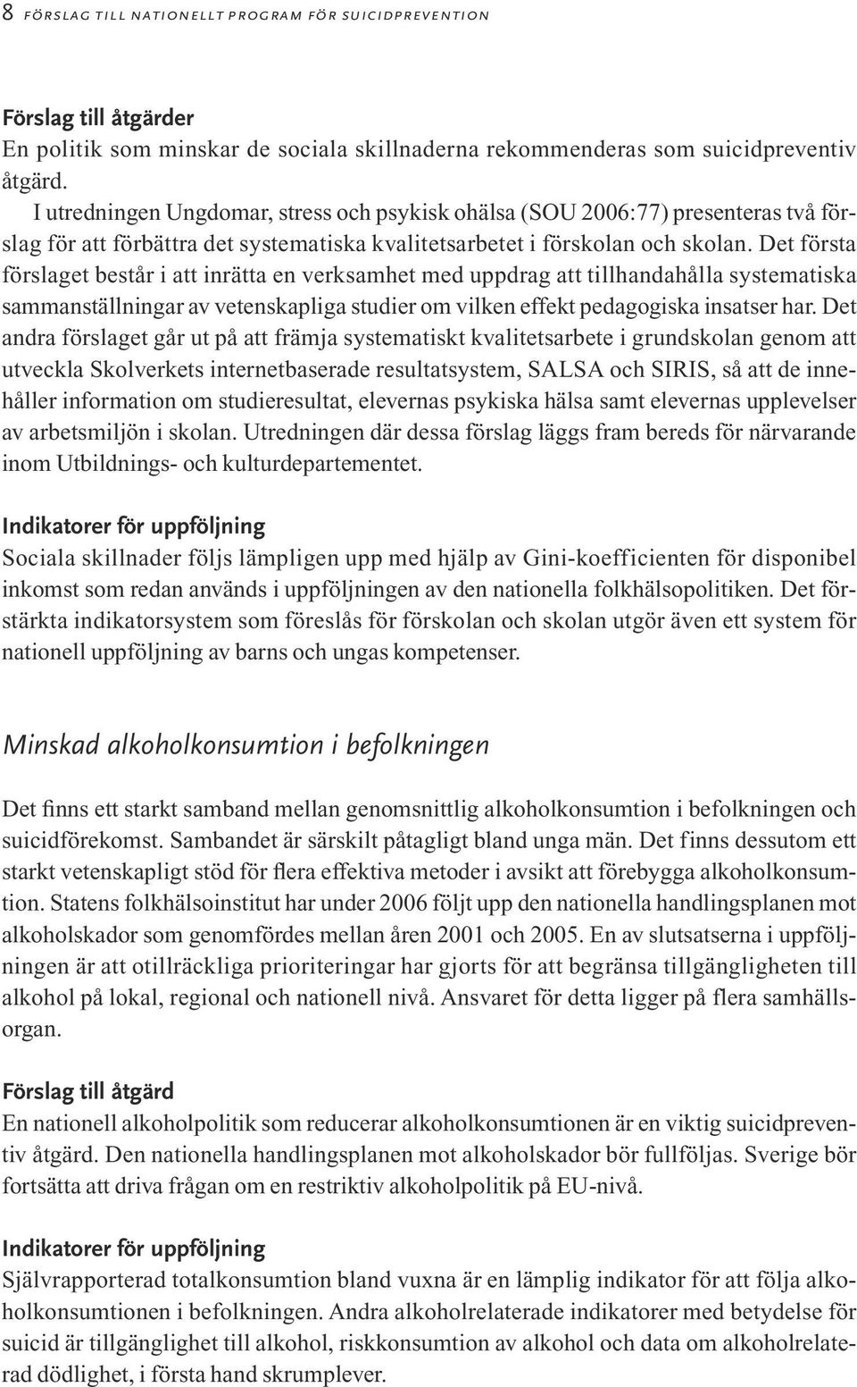 Det första förslaget består i att inrätta en verksamhet med uppdrag att tillhandahålla systematiska sammanställningar av vetenskapliga studier om vilken effekt pedagogiska insatser har.