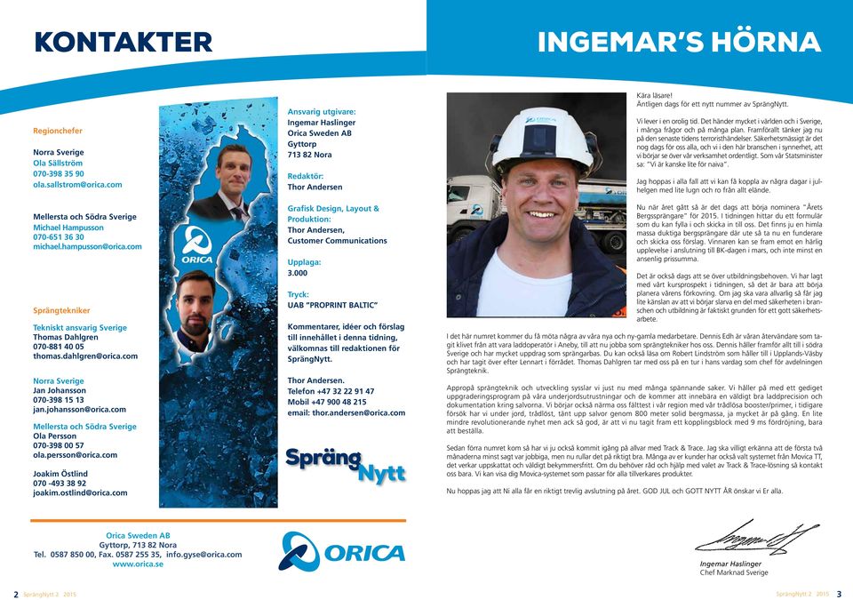 com Mellersta och Södra Sverige Ola Persson 070-398 00 57 ola.persson@orica.com Joakim Östlind 070-493 38 92 joakim.ostlind@orica.